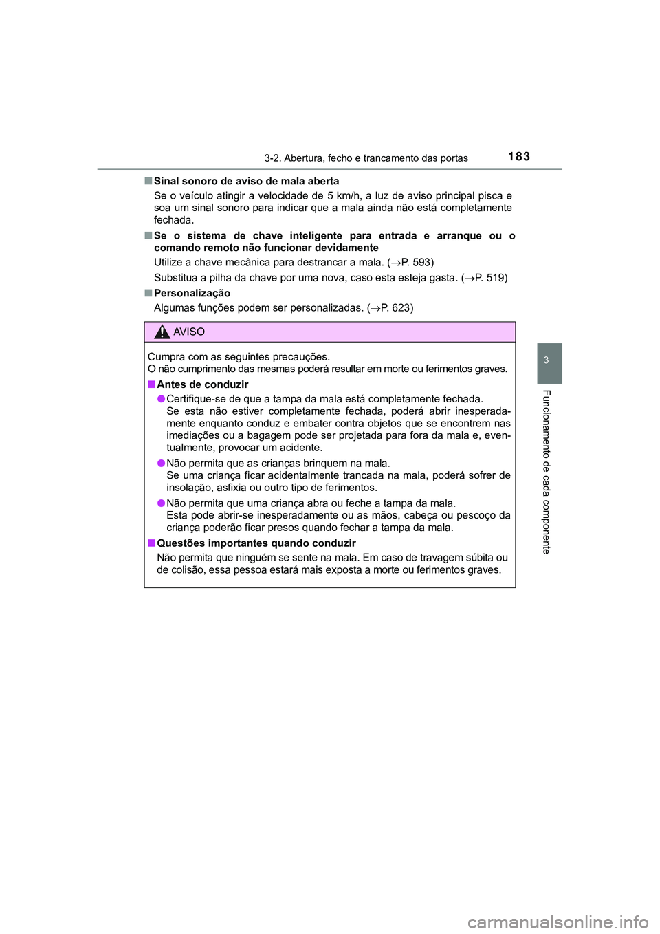 TOYOTA CAMRY 2021  Manual de utilização (in Portuguese) 1833-2. Abertura, fecho e trancamento das portas
CAMRY_HV_EE
3
Funcionamento de cada componente
■Sinal sonoro de aviso de mala aberta
Se  o  veículo  atingir  a  velocidade  de  5  km/h,  a  luz  d