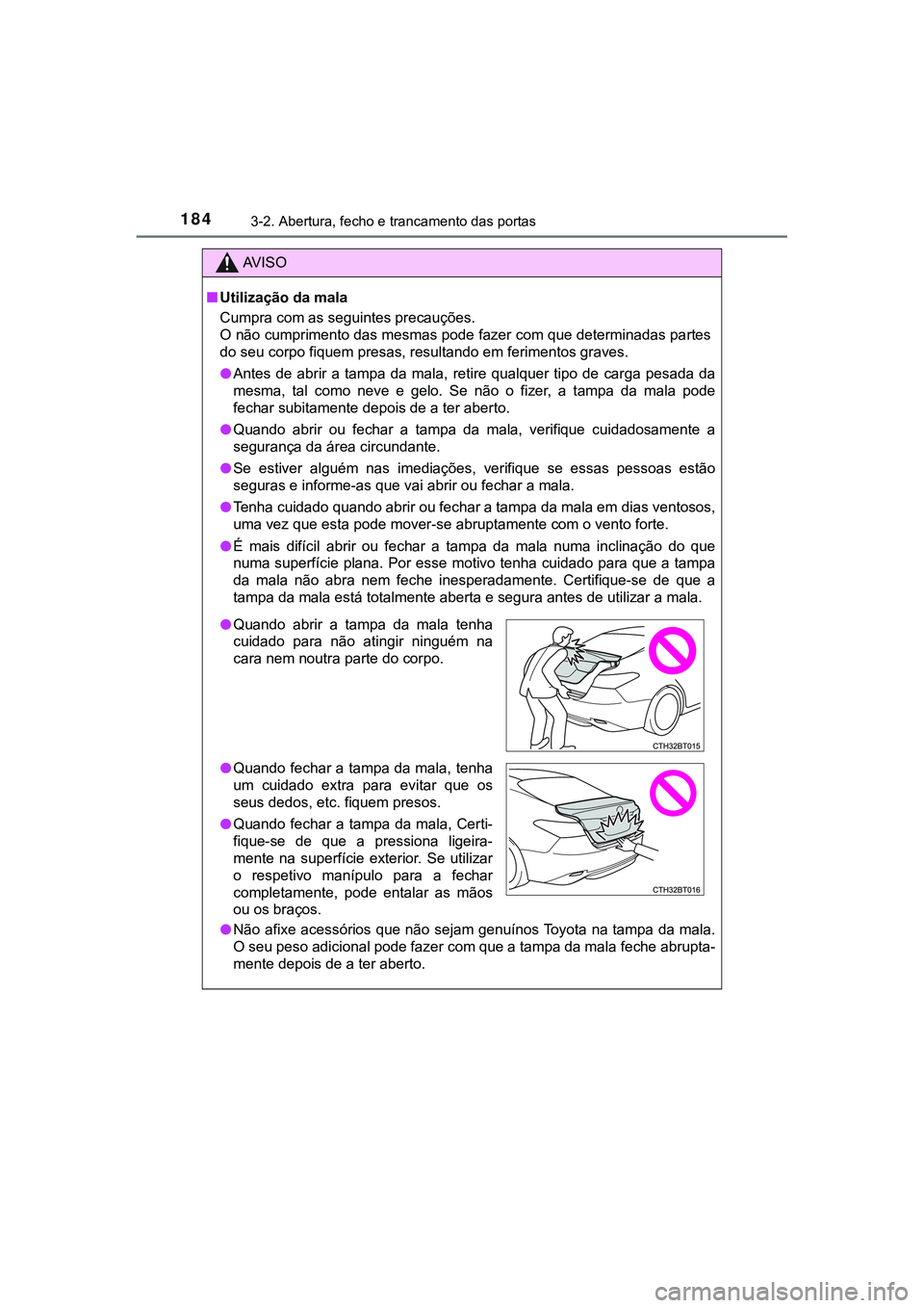 TOYOTA CAMRY 2021  Manual de utilização (in Portuguese) 1843-2. Abertura, fecho e trancamento das portas
CAMRY_HV_EE
AV I S O
■Utilização da mala
Cumpra com as seguintes precauções.
O não cumprimento das mesmas pode fazer com que determinadas partes
