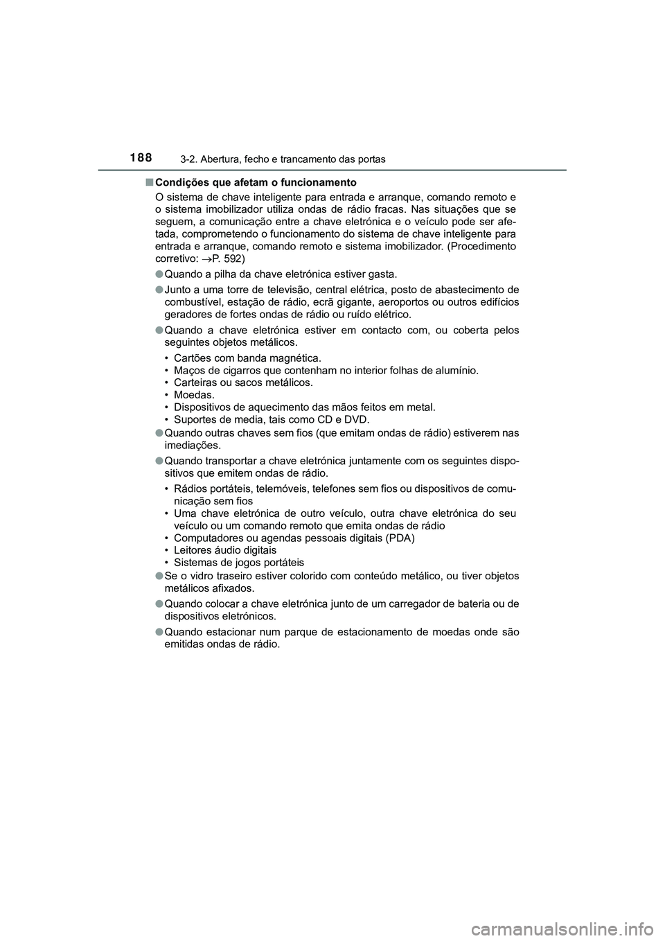 TOYOTA CAMRY 2021 Manual de utilização (in Portuguese) 1883-2. Abertura, fecho e trancamento das portas
CAMRY_HV_EE■Condições que afetam o funcionamento
O sistema de chave inteligente para entrada e arranque, comando remoto e
o sistema imobilizador TOYOTA CAMRY 2021 Manual de utilização (in Portuguese) 1883-2. Abertura, fecho e trancamento das portas
CAMRY_HV_EE■Condições que afetam o funcionamento
O sistema de chave inteligente para entrada e arranque, comando remoto e
o sistema imobilizador