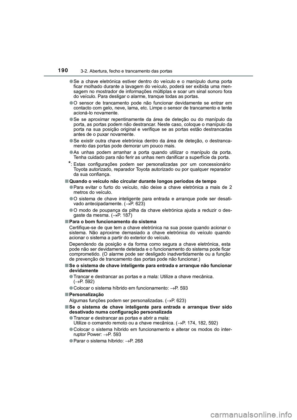 TOYOTA CAMRY 2021 Manual de utilização (in Portuguese) 1903-2. Abertura, fecho e trancamento das portas
CAMRY_HV_EE●Se a chave eletrónica estiver dentro do veículo e o manípulo duma porta
ficar molhado durante a lavagem do veículo, poder TOYOTA CAMRY 2021 Manual de utilização (in Portuguese) 1903-2. Abertura, fecho e trancamento das portas
CAMRY_HV_EE●Se a chave eletrónica estiver dentro do veículo e o manípulo duma porta
ficar molhado durante a lavagem do veículo, poder
