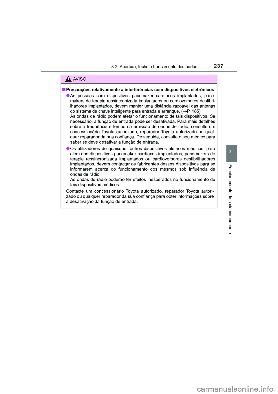 TOYOTA CAMRY 2021 Manual de utilização (in Portuguese) 2373-2. Abertura, fecho e trancamento das portas
CAMRY_HV_EE
3
Funcionamento de cada componente
AV I S O
■Precauções relativamente a interferências com dispositivos eletrónicos
●As pessoas c TOYOTA CAMRY 2021 Manual de utilização (in Portuguese) 2373-2. Abertura, fecho e trancamento das portas
CAMRY_HV_EE
3
Funcionamento de cada componente
AV I S O
■Precauções relativamente a interferências com dispositivos eletrónicos
●As pessoas c
