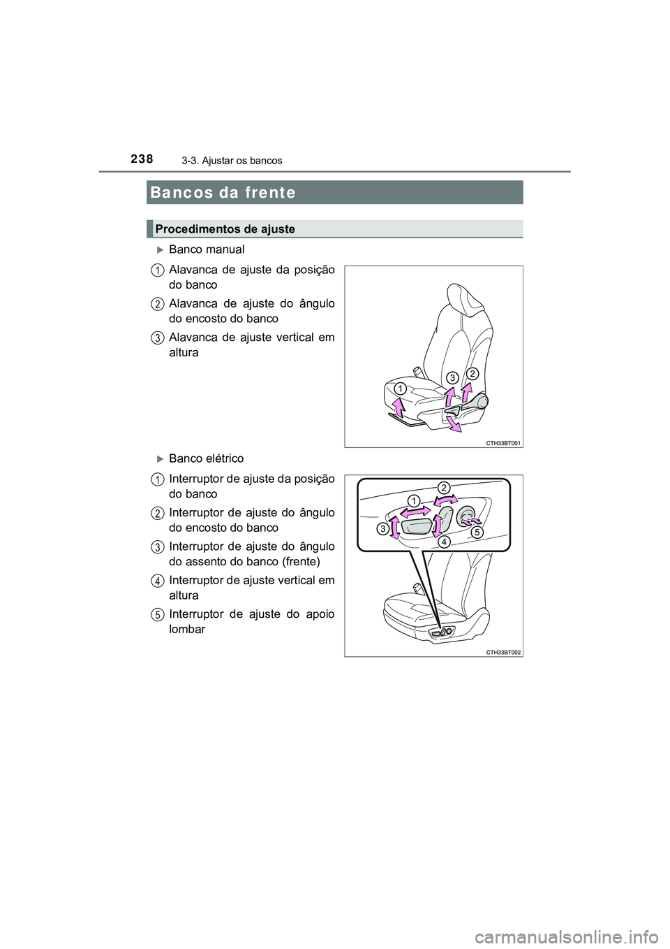 TOYOTA CAMRY 2021  Manual de utilização (in Portuguese) 238
CAMRY_HV_EE
3-3. Ajustar os bancos
Banco manual
Alavanca  de  ajuste  da  posição
do banco
Alavanca  de  ajuste  do  ângulo
do encosto do banco
Alavanca  de  ajuste  vertical  em
altura
B