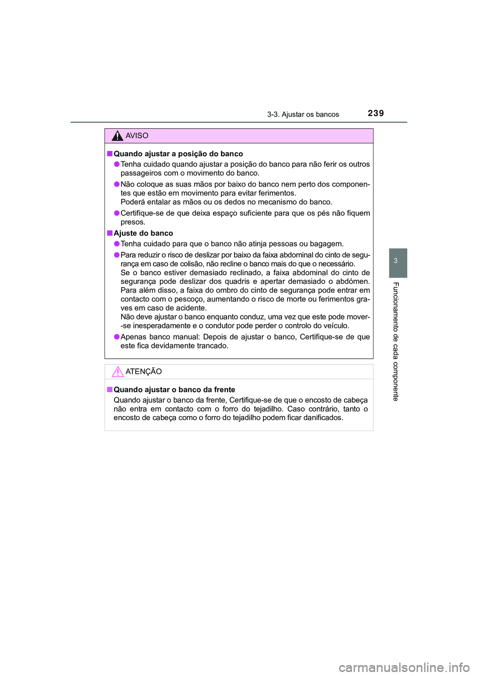 TOYOTA CAMRY 2021 Manual de utilização (in Portuguese) 2393-3. Ajustar os bancos
CAMRY_HV_EE
3
Funcionamento de cada componente
AV I S O
■Quando ajustar a posição do banco
●Tenha cuidado quando ajustar a posição do banco para não ferir os outros
TOYOTA CAMRY 2021 Manual de utilização (in Portuguese) 2393-3. Ajustar os bancos
CAMRY_HV_EE
3
Funcionamento de cada componente
AV I S O
■Quando ajustar a posição do banco
●Tenha cuidado quando ajustar a posição do banco para não ferir os outros