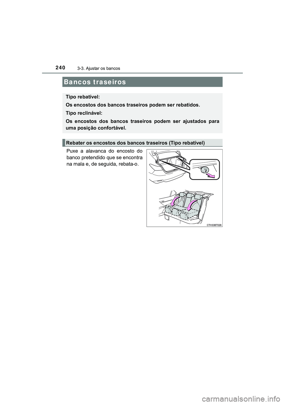 TOYOTA CAMRY 2021 Manual de utilização (in Portuguese) 2403-3. Ajustar os bancos
CAMRY_HV_EE
Puxe a alavanca do encosto do
banco pretendido que se encontra
na mala e, de seguida, rebata-o.
Bancos traseiros
Tipo rebatível:
Os encostos dos bancos traseir TOYOTA CAMRY 2021 Manual de utilização (in Portuguese) 2403-3. Ajustar os bancos
CAMRY_HV_EE
Puxe a alavanca do encosto do
banco pretendido que se encontra
na mala e, de seguida, rebata-o.
Bancos traseiros
Tipo rebatível:
Os encostos dos bancos traseir