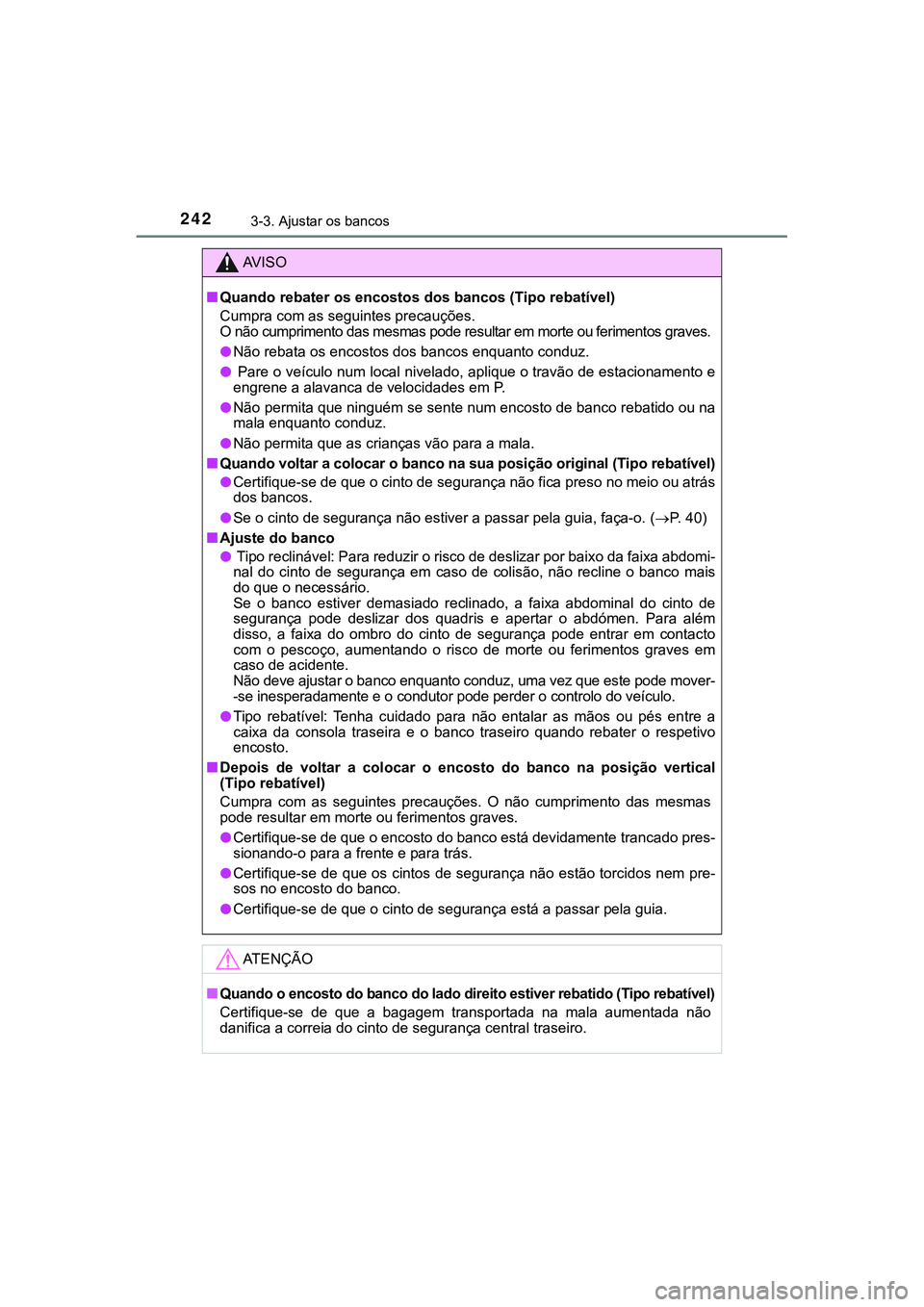 TOYOTA CAMRY 2021 Manual de utilização (in Portuguese) 2423-3. Ajustar os bancos
CAMRY_HV_EE
AV I S O
■Quando rebater os encostos dos bancos (Tipo rebatível)
Cumpra com as seguintes precauções.
O não cumprimento das mesmas pode resultar em morte ou TOYOTA CAMRY 2021 Manual de utilização (in Portuguese) 2423-3. Ajustar os bancos
CAMRY_HV_EE
AV I S O
■Quando rebater os encostos dos bancos (Tipo rebatível)
Cumpra com as seguintes precauções.
O não cumprimento das mesmas pode resultar em morte ou