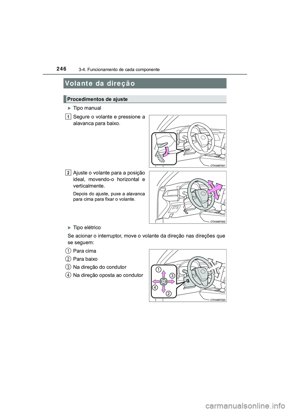 TOYOTA CAMRY 2021 Manual de utilização (in Portuguese) 246
CAMRY_HV_EE
3-4. Funcionamento de cada componente
Tipo manual
Segure o volante e pressione a
alavanca para baixo.
Ajuste o volante para a posição
ideal, movendo-o horizontal e
verticalmen TOYOTA CAMRY 2021 Manual de utilização (in Portuguese) 246
CAMRY_HV_EE
3-4. Funcionamento de cada componente
Tipo manual
Segure o volante e pressione a
alavanca para baixo.
Ajuste o volante para a posição
ideal, movendo-o horizontal e
verticalmen
