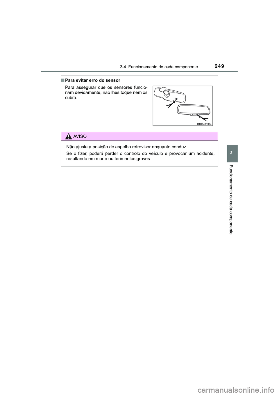 TOYOTA CAMRY 2021 Manual de utilização (in Portuguese) 2493-4. Funcionamento de cada componente
CAMRY_HV_EE
3
Funcionamento de cada componente
■Para evitar erro do sensor
Para assegurar que os sensores funcio-
nam devidamente, não lhes toque nem o TOYOTA CAMRY 2021 Manual de utilização (in Portuguese) 2493-4. Funcionamento de cada componente
CAMRY_HV_EE
3
Funcionamento de cada componente
■Para evitar erro do sensor
Para assegurar que os sensores funcio-
nam devidamente, não lhes toque nem o