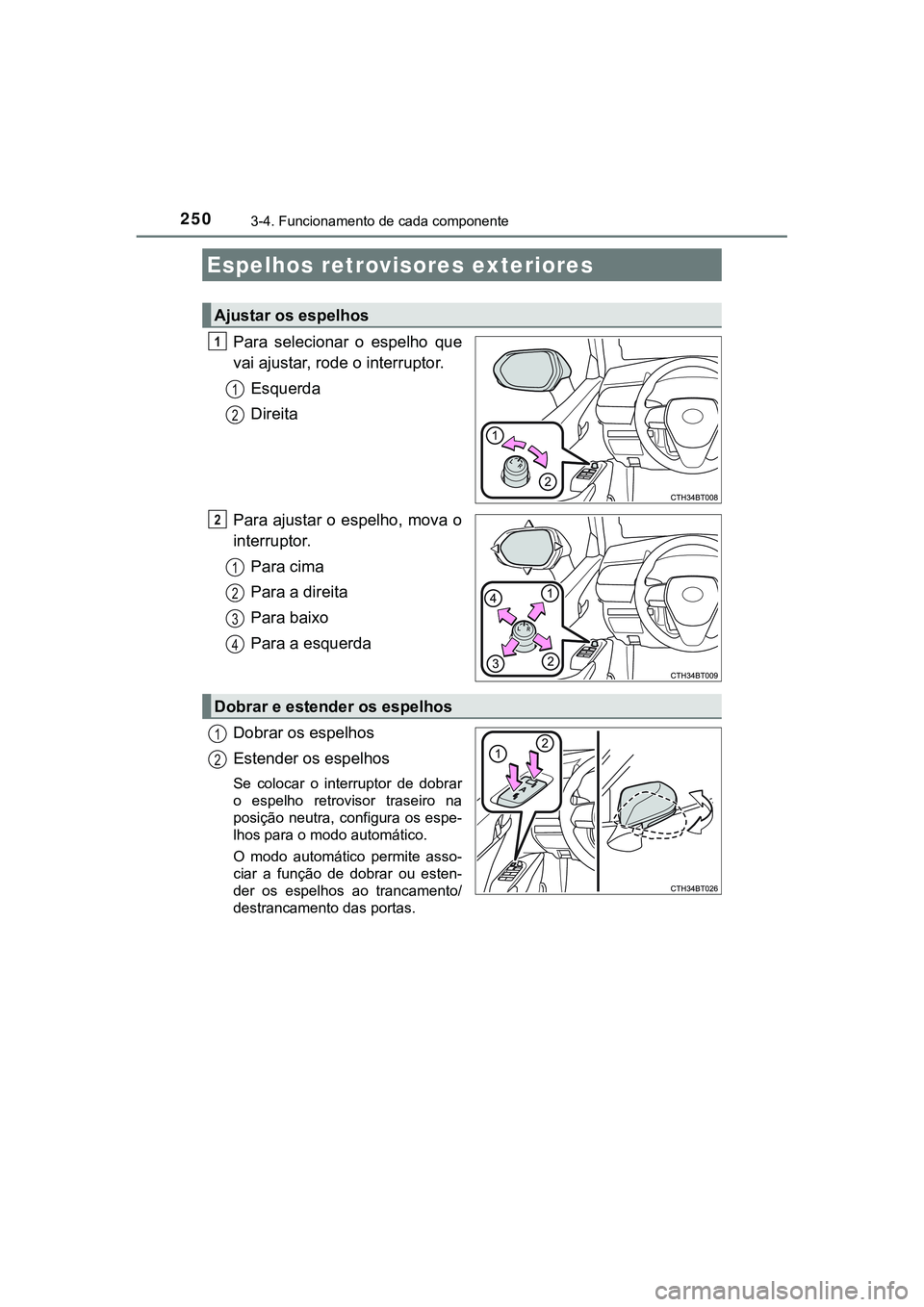 TOYOTA CAMRY 2021  Manual de utilização (in Portuguese) 2503-4. Funcionamento de cada componente
CAMRY_HV_EE
Para  selecionar  o  espelho  que
vai ajustar, rode o interruptor. 
Esquerda
Direita
Para ajustar o espelho, mova o
interruptor.
Para cima
Para a d