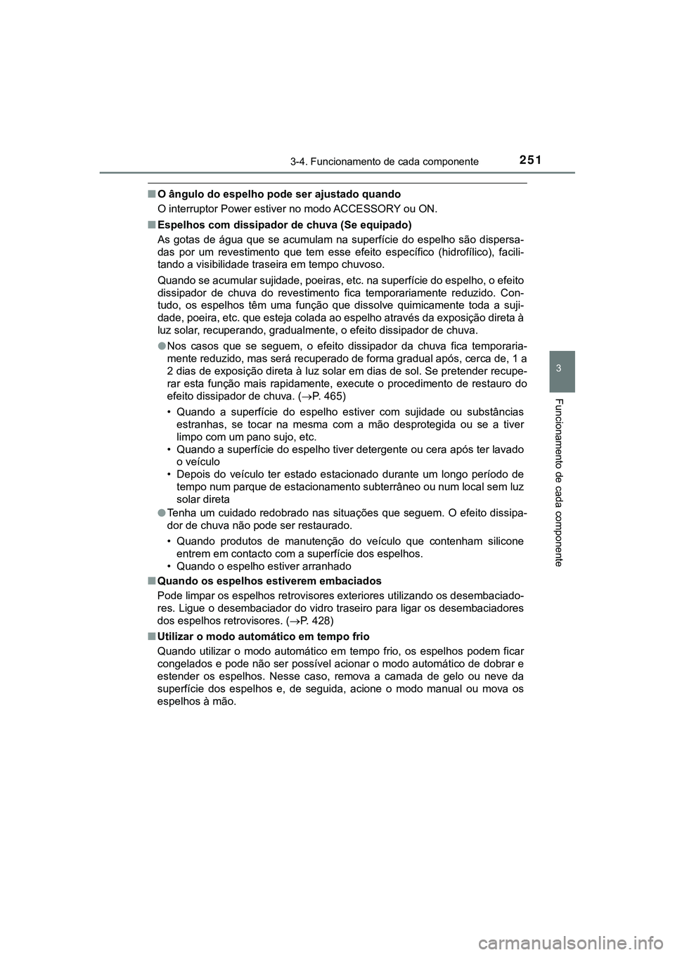 TOYOTA CAMRY 2021  Manual de utilização (in Portuguese) 2513-4. Funcionamento de cada componente
CAMRY_HV_EE
3
Funcionamento de cada componente
■O ângulo do espelho pode ser ajustado quando
O interruptor Power estiver no modo ACCESSORY ou ON.
■Espelho