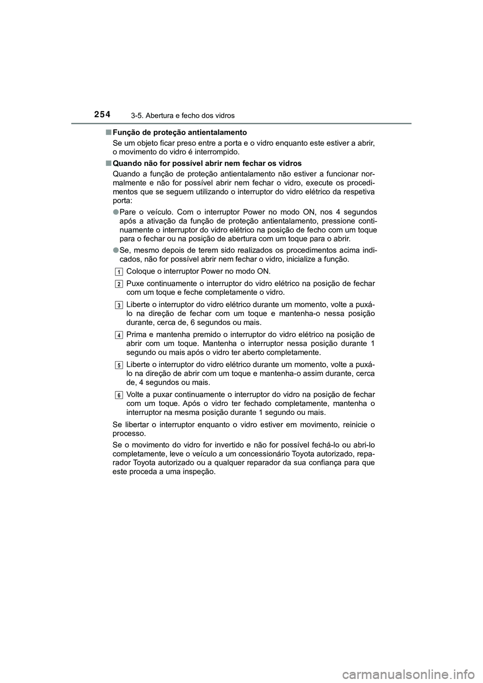 TOYOTA CAMRY 2021  Manual de utilização (in Portuguese) 2543-5. Abertura e fecho dos vidros
CAMRY_HV_EE■Função de proteção antientalamento
Se um objeto ficar preso entre a porta e o vidro enquanto este estiver a abrir,
o movimento do vidro é interro