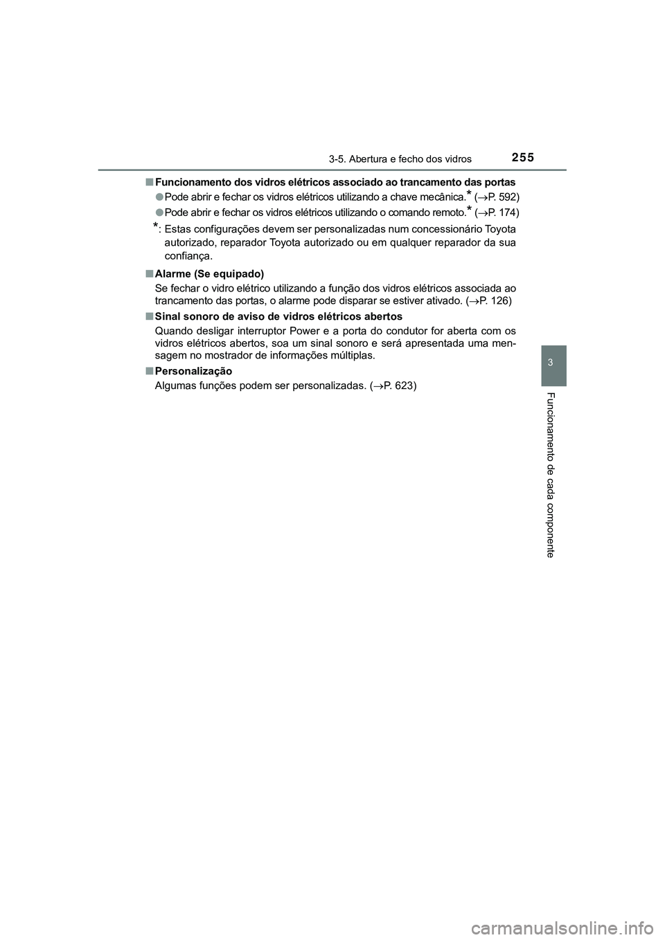 TOYOTA CAMRY 2021  Manual de utilização (in Portuguese) 2553-5. Abertura e fecho dos vidros
CAMRY_HV_EE
3
Funcionamento de cada componente
■Funcionamento dos vidros elétricos associado ao trancamento das portas
●Pode abrir e fechar os vidros elétrico