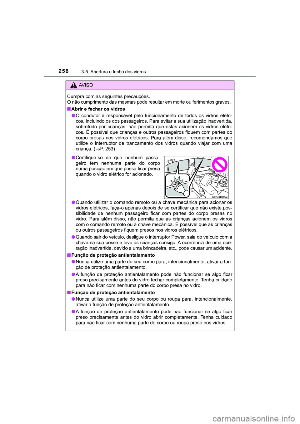 TOYOTA CAMRY 2021  Manual de utilização (in Portuguese) 2563-5. Abertura e fecho dos vidros
CAMRY_HV_EE
AV I S O
Cumpra com as seguintes precauções.
O não cumprimento das mesmas pode resultar em morte ou ferimentos graves.
■Abrir e fechar os vidros
