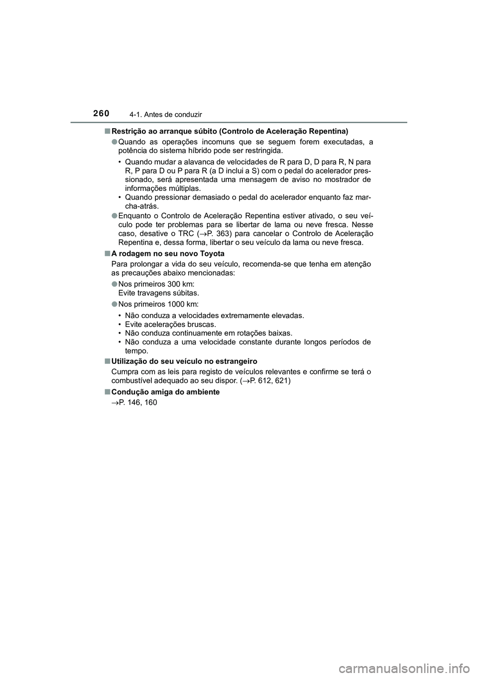 TOYOTA CAMRY 2021  Manual de utilização (in Portuguese) 2604-1. Antes de conduzir
CAMRY_HV_EE■Restrição ao arranque súbito (Controlo de Aceleração Repentina) 
●Quando  as  operações  incomuns  que  se  seguem  forem  executadas,  a
potência do 