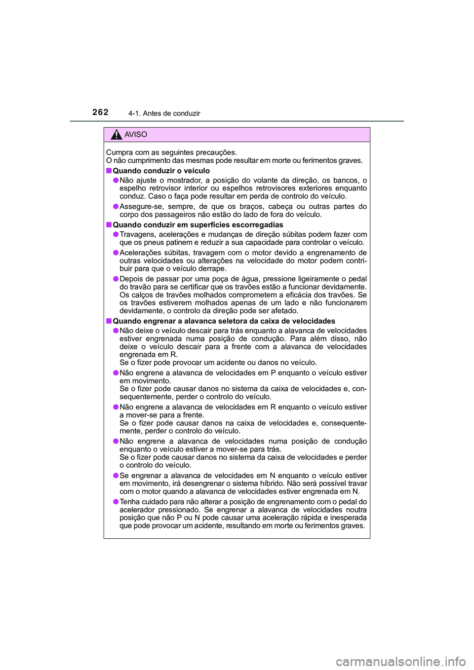 TOYOTA CAMRY 2021  Manual de utilização (in Portuguese) 2624-1. Antes de conduzir
CAMRY_HV_EE
AV I S O
Cumpra com as seguintes precauções.
O não cumprimento das mesmas pode resultar em morte ou ferimentos graves. 
■Quando conduzir o veículo
●Não  