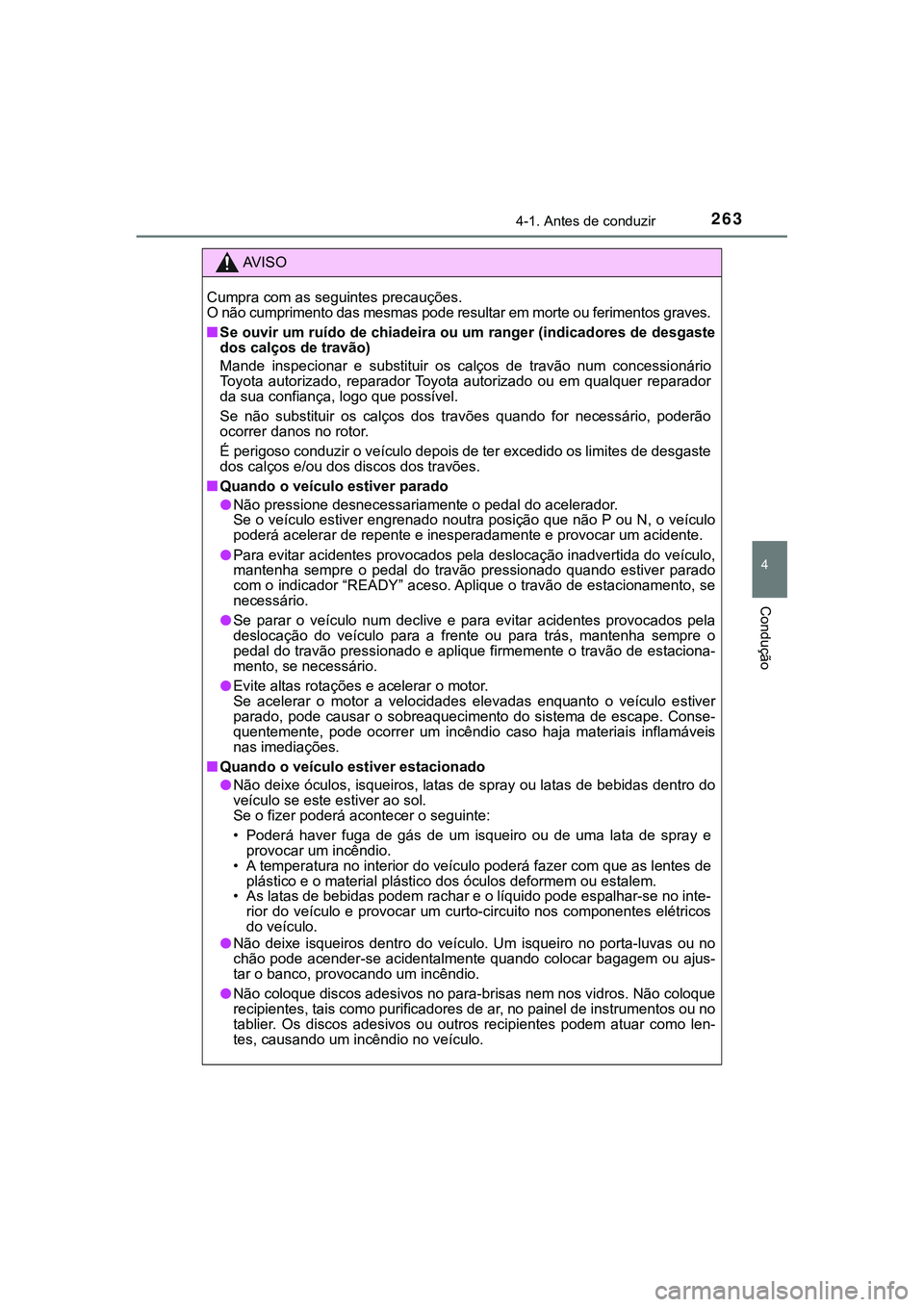 TOYOTA CAMRY 2021  Manual de utilização (in Portuguese) 2634-1. Antes de conduzir
CAMRY_HV_EE
4
Condução
AV I S O
Cumpra com as seguintes precauções. 
O não cumprimento das mesmas pode resultar em morte ou ferimentos graves.
■Se ouvir um ruído de c