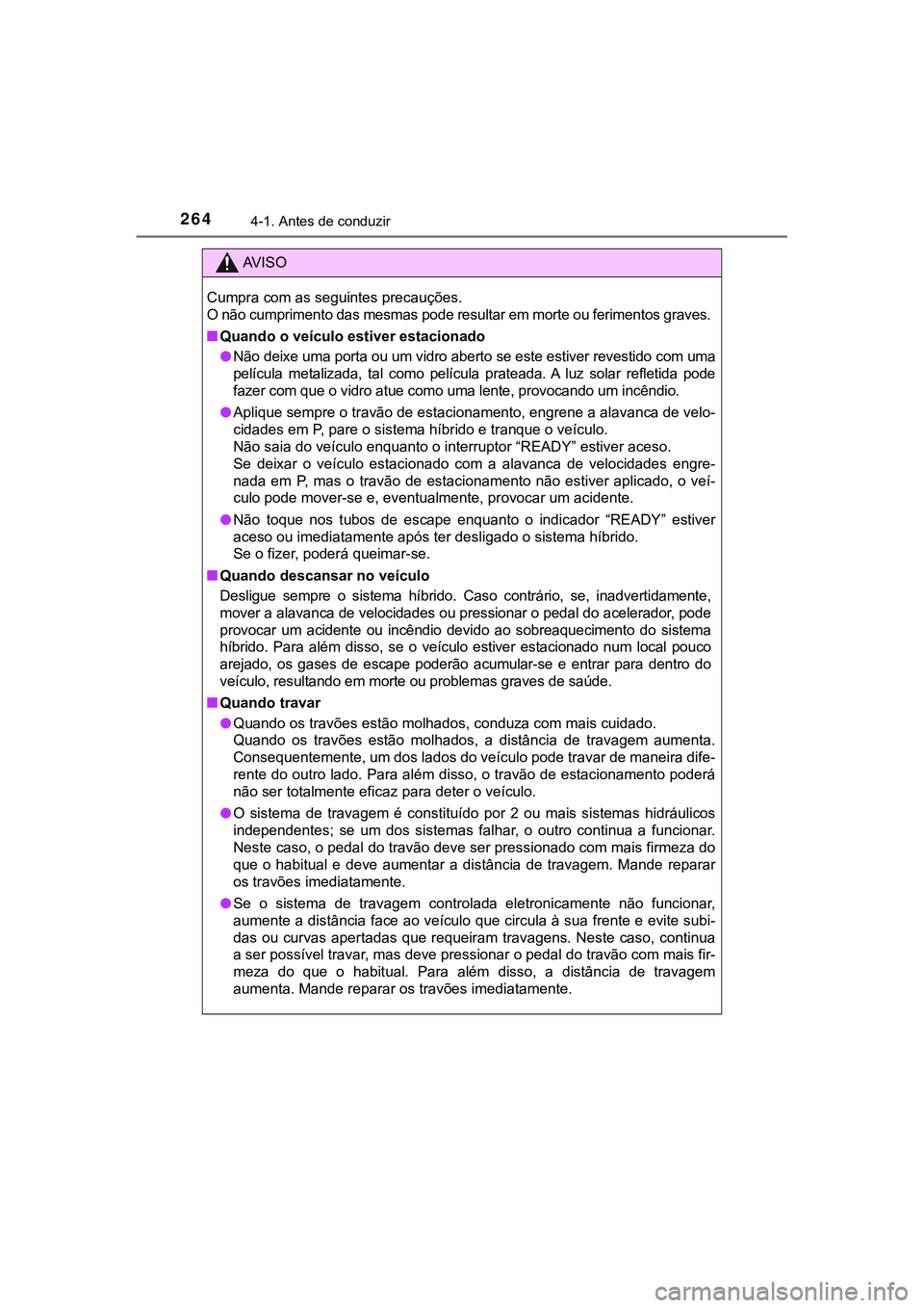TOYOTA CAMRY 2021  Manual de utilização (in Portuguese) 2644-1. Antes de conduzir
CAMRY_HV_EE
AV I S O
Cumpra com as seguintes precauções. 
O não cumprimento das mesmas pode resultar em morte ou ferimentos graves.
■Quando o veículo estiver estacionad