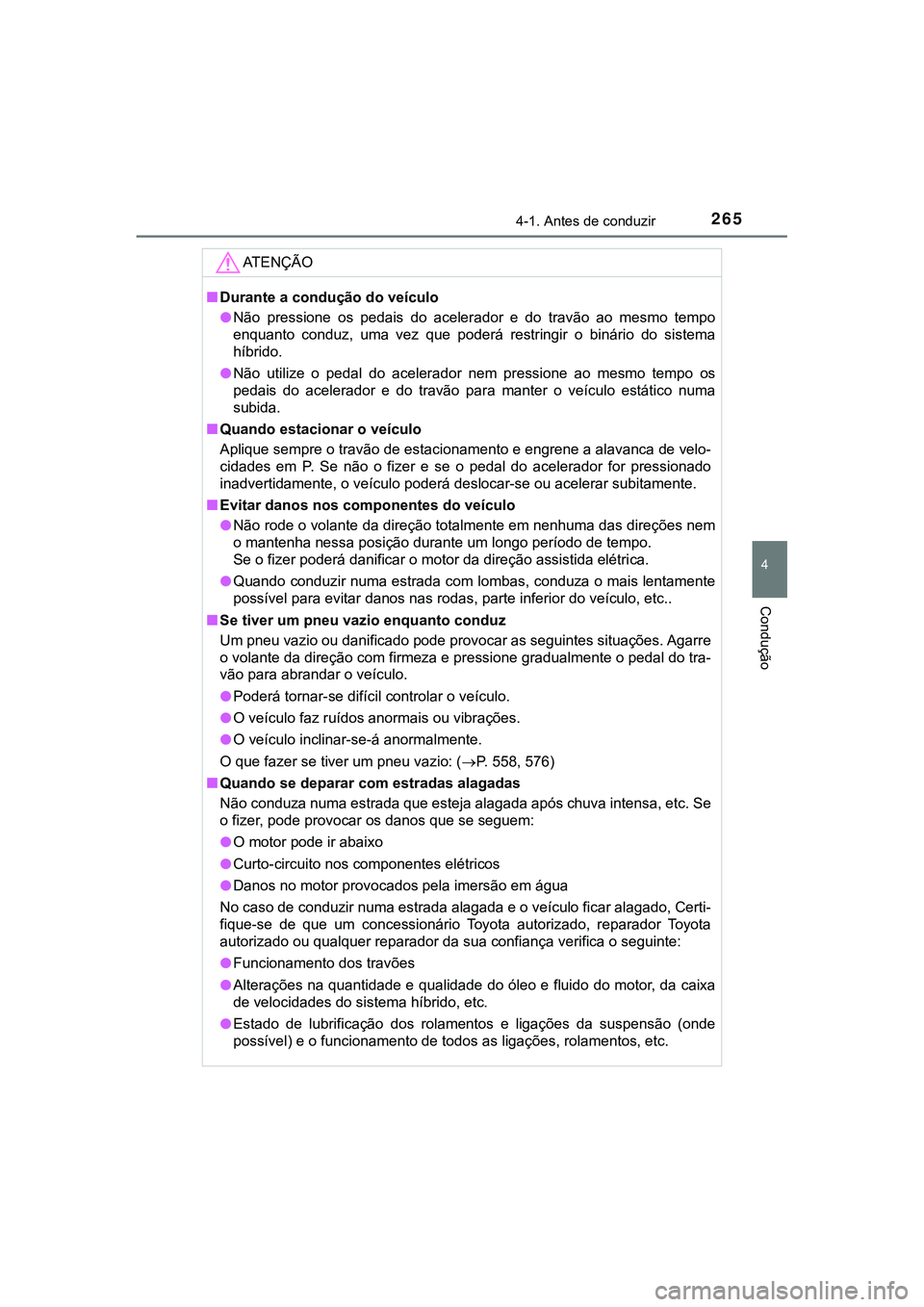 TOYOTA CAMRY 2021  Manual de utilização (in Portuguese) 2654-1. Antes de conduzir
CAMRY_HV_EE
4
Condução
AT E N Ç Ã O
■Durante a condução do veículo
●Não  pressione  os  pedais  do  acelerador  e  do  travão  ao  mesmo  tempo
enquanto  conduz,