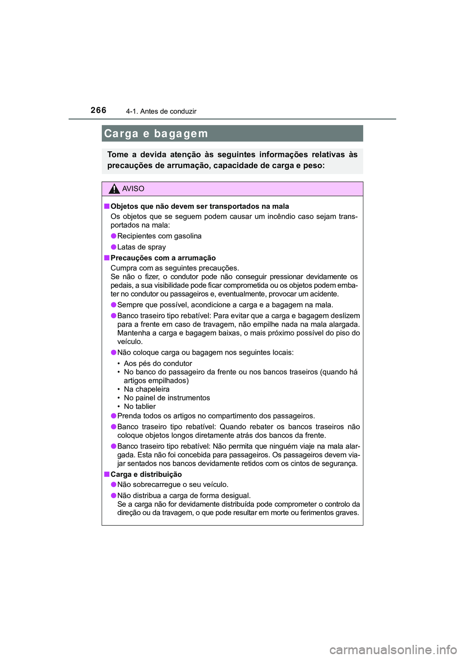 TOYOTA CAMRY 2021  Manual de utilização (in Portuguese) 2664-1. Antes de conduzir
CAMRY_HV_EE
Carga e bagagem
Tome  a  devida  atenção  às  seguintes  informações  relativas  às
precauções de arrumação, capacidade de carga e peso:
AV I S O
■Obj