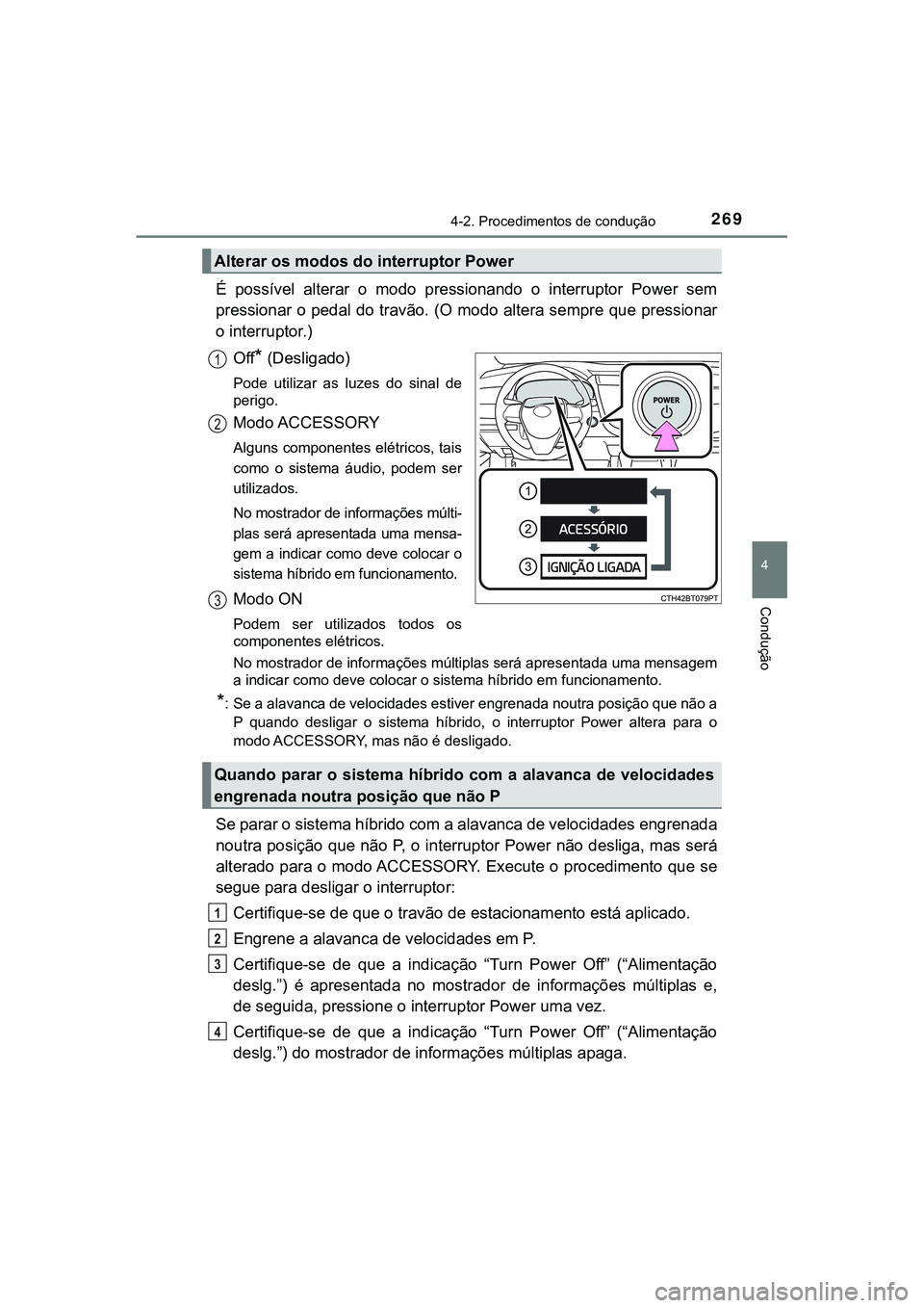 TOYOTA CAMRY 2021  Manual de utilização (in Portuguese) 2694-2. Procedimentos de condução
CAMRY_HV_EE
4
Condução
É  possível  alterar  o  modo  pressionando  o  interruptor  Power  sem
pressionar o pedal do travão. (O modo altera sempre que pression