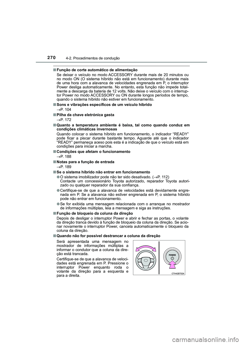 TOYOTA CAMRY 2021  Manual de utilização (in Portuguese) 2704-2. Procedimentos de condução
CAMRY_HV_EE
■Função de corte automático de alimentação 
Se  deixar  o  veículo  no  modo ACCESSORY  durante  mais  de  20  minutos  ou
no  modo  ON  (O  sis