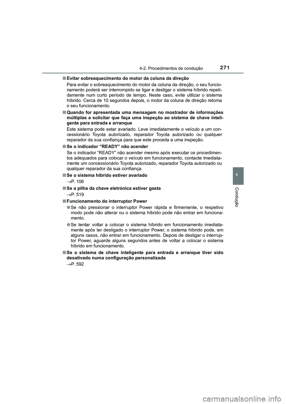 TOYOTA CAMRY 2021  Manual de utilização (in Portuguese) 2714-2. Procedimentos de condução
CAMRY_HV_EE
4
Condução
■Evitar sobreaquecimento do motor da coluna da direção
Para evitar o sobreaquecimento do motor da coluna da direção, o seu funcio-
na