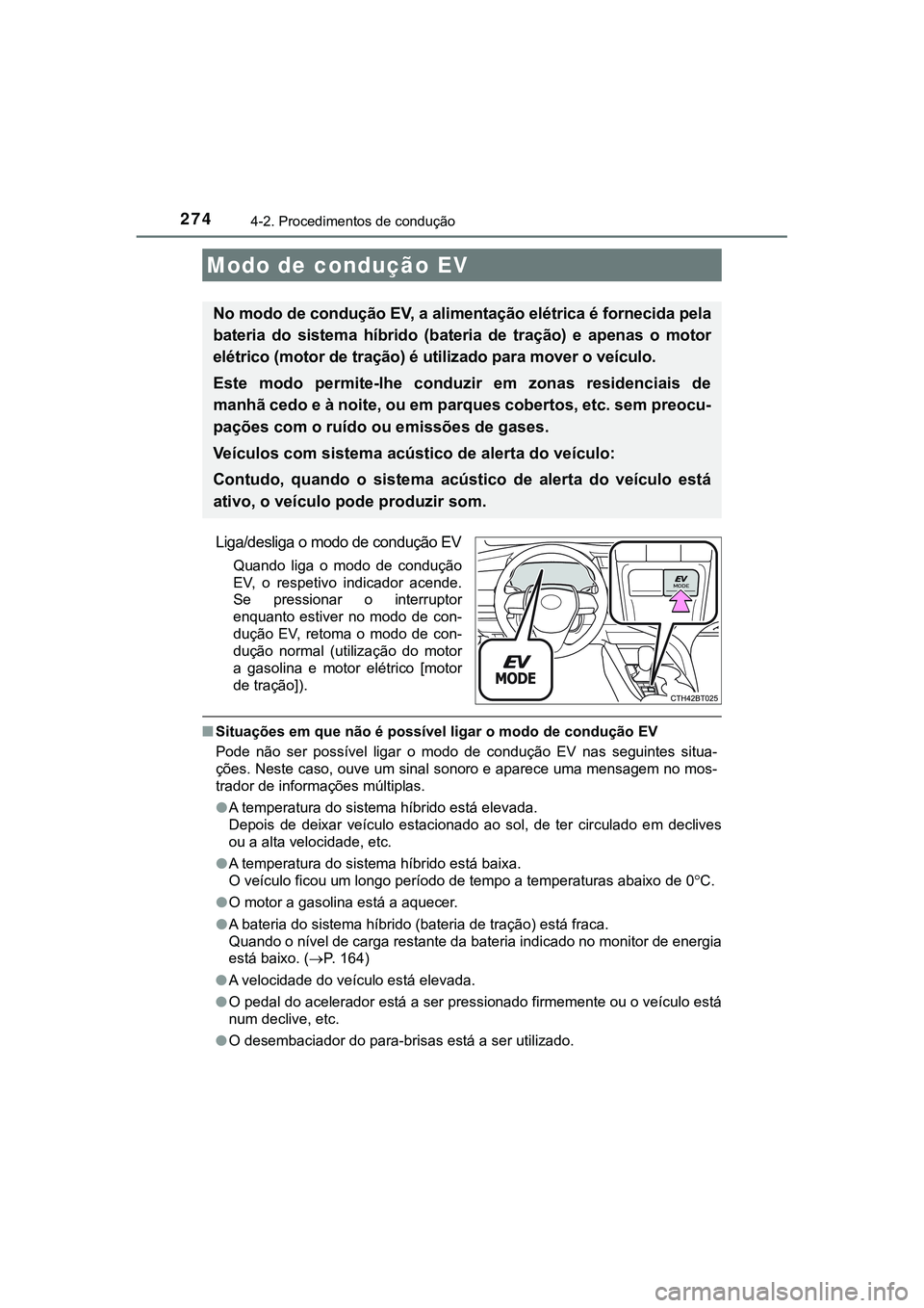 TOYOTA CAMRY 2021  Manual de utilização (in Portuguese) 2744-2. Procedimentos de condução
CAMRY_HV_EE
Liga/desliga o modo de condução EV
Quando  liga  o  modo  de  condução
EV,  o  respetivo  indicador  acende.
Se  pressionar  o  interruptor
enquanto