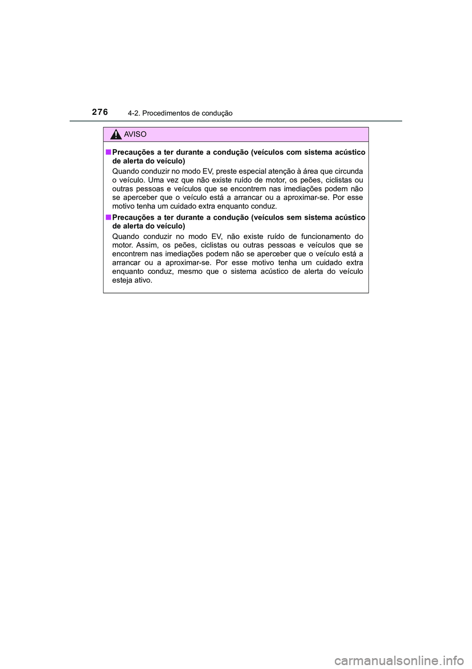TOYOTA CAMRY 2021  Manual de utilização (in Portuguese) 2764-2. Procedimentos de condução
CAMRY_HV_EE
AV I S O
■Precauções  a  ter  durante  a  condução  (veículos  com  sistema  acústico
de alerta do veículo)
Quando conduzir no modo EV, preste 