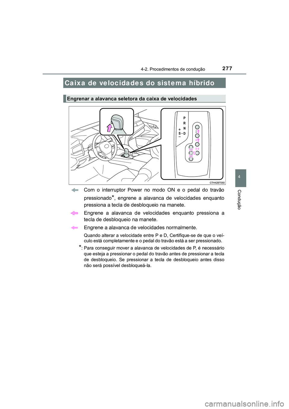 TOYOTA CAMRY 2021  Manual de utilização (in Portuguese) 2774-2. Procedimentos de condução
CAMRY_HV_EE
4
ConduçãoCom  o  interruptor  Power  no  modo  ON  e  o  pedal  do  travão
pressionado
*,  engrene  a  alavanca  de  velocidades  enquanto
pressiona