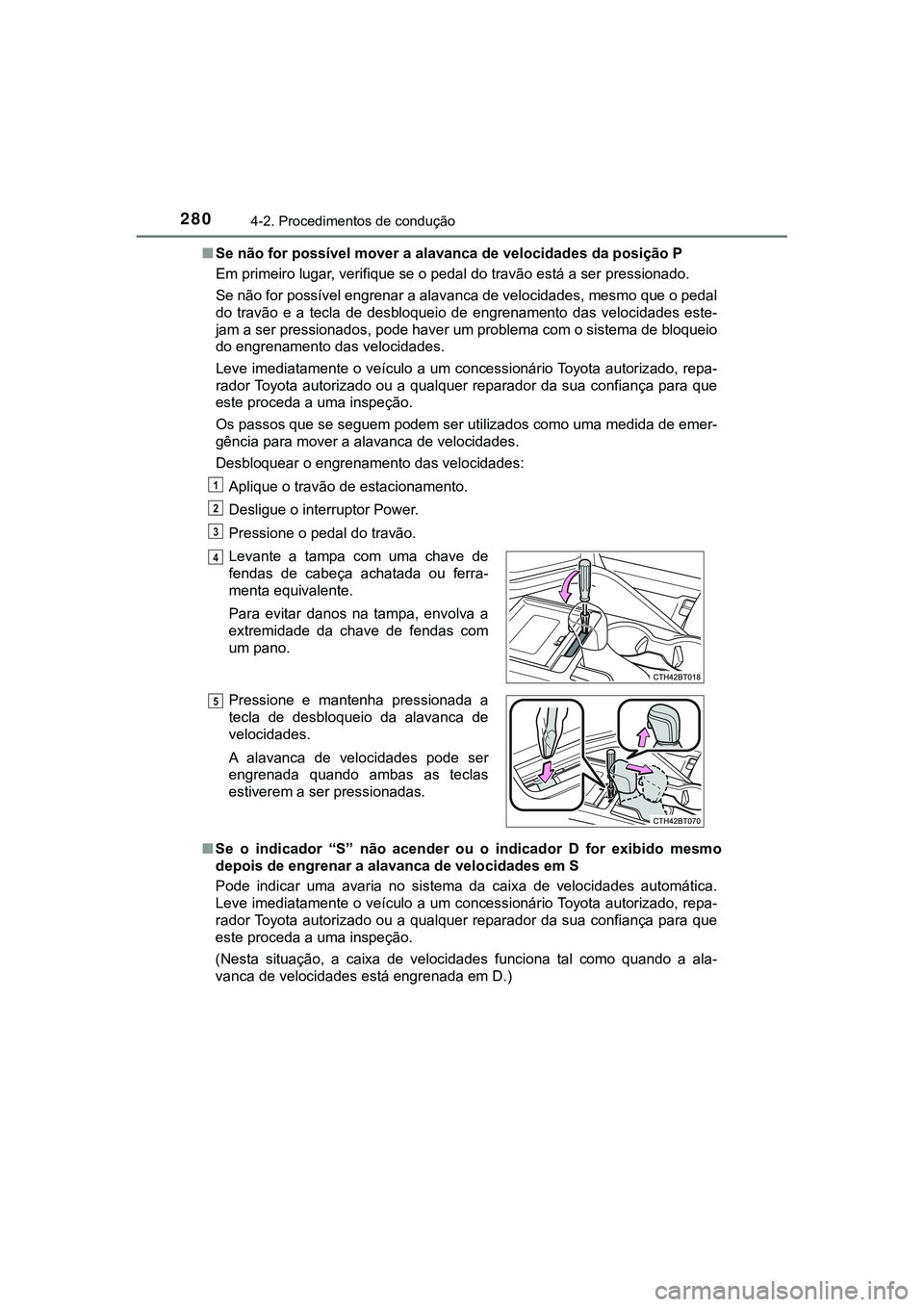 TOYOTA CAMRY 2021  Manual de utilização (in Portuguese) 2804-2. Procedimentos de condução
CAMRY_HV_EE■Se não for possível mover a alavanca de velocidades da posição P
Em primeiro lugar, verifique se o pedal do travão está a ser pressionado.
Se n
