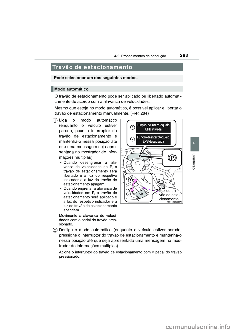 TOYOTA CAMRY 2021  Manual de utilização (in Portuguese) 2834-2. Procedimentos de condução
CAMRY_HV_EE
4
Condução
O travão de estacionamento pode ser aplicado ou libertado automati-
camente de acordo com a alavanca de velocidades. 
Mesmo que esteja no 
