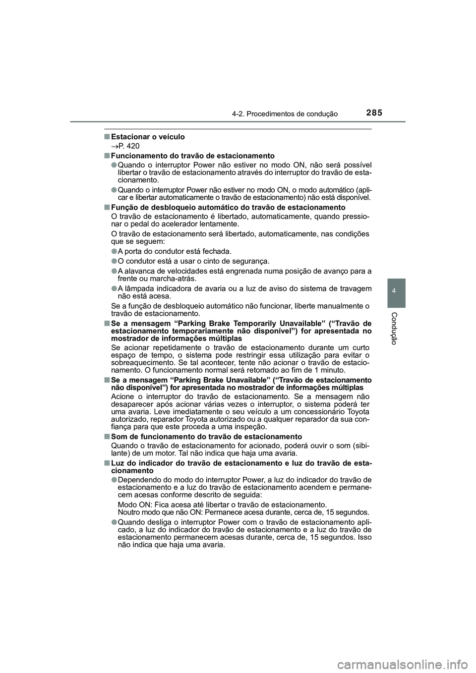 TOYOTA CAMRY 2021  Manual de utilização (in Portuguese) 2854-2. Procedimentos de condução
CAMRY_HV_EE
4
Condução
■Estacionar o veículo 
P. 420
■Funcionamento do travão de estacionamento
●Quando  o  interruptor  Power  não  estiver  no  modo