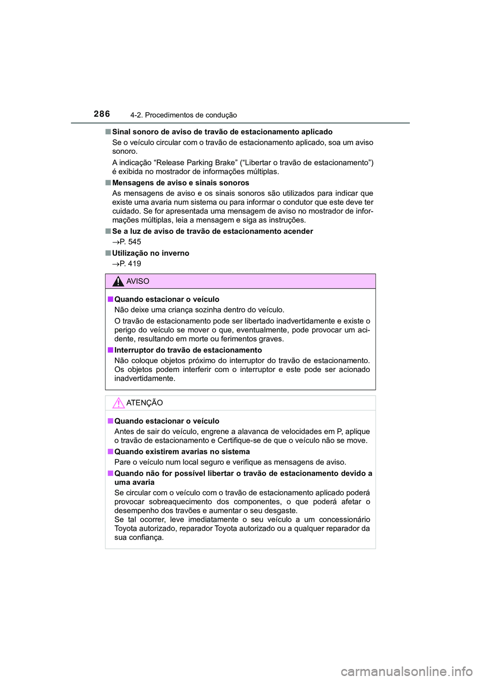 TOYOTA CAMRY 2021  Manual de utilização (in Portuguese) 2864-2. Procedimentos de condução
CAMRY_HV_EE■Sinal sonoro de aviso de travão de estacionamento aplicado
Se o veículo circular com o travão de estacionamento aplicado, soa um aviso
sonoro.
A in