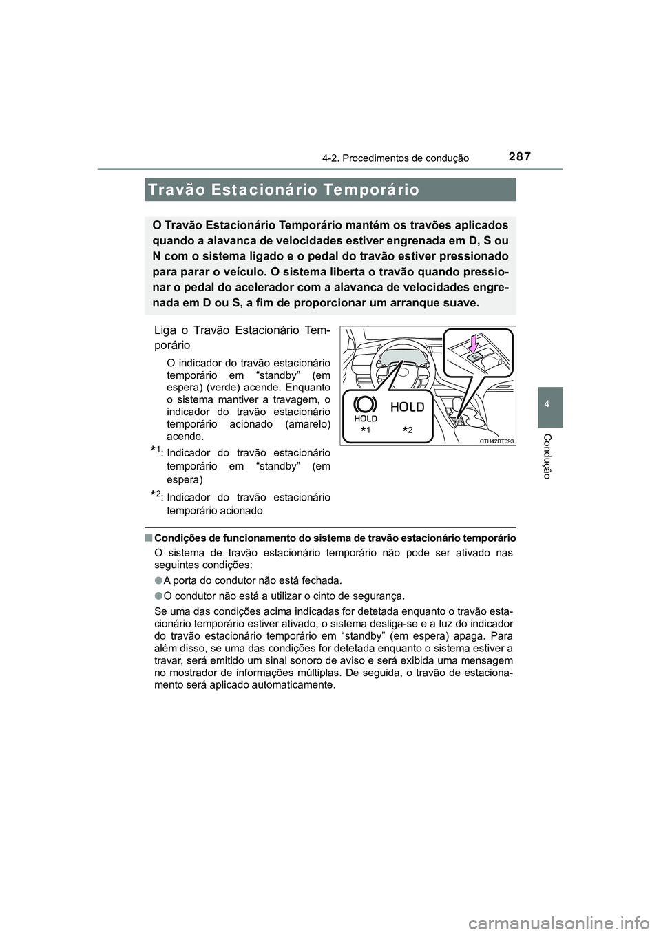 TOYOTA CAMRY 2021  Manual de utilização (in Portuguese) 2874-2. Procedimentos de condução
CAMRY_HV_EE
4
Condução
Liga  o  Travão  Estacionário  Tem-
porário
O  indicador  do  travão  estacionário
temporário  em  “standby”  (em
espera)  (verde