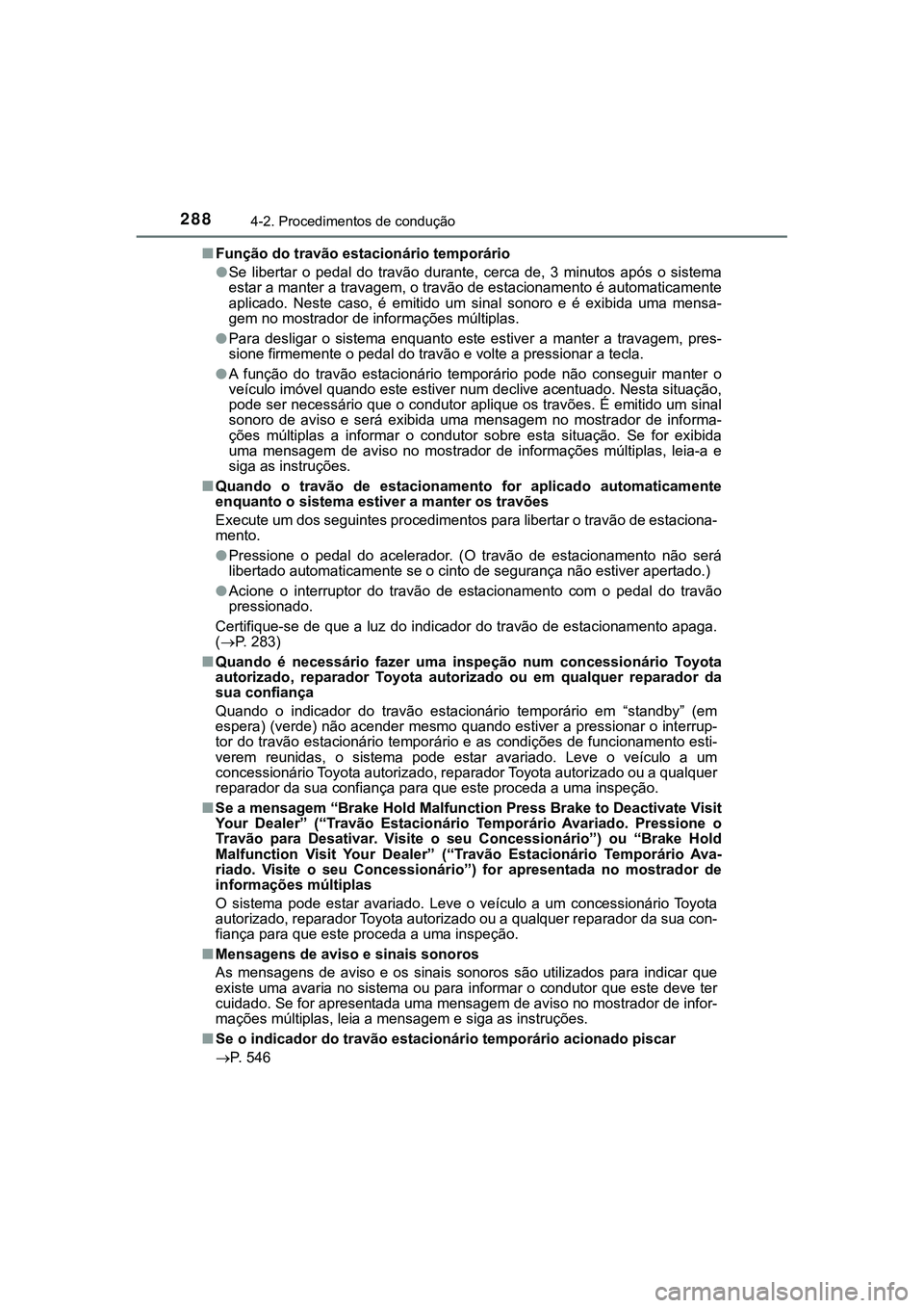TOYOTA CAMRY 2021  Manual de utilização (in Portuguese) 2884-2. Procedimentos de condução
CAMRY_HV_EE■Função do travão estacionário temporário
●Se  libertar  o  pedal  do  travão  durante,  cerca  de,  3  minutos  após o sistema
estar a manter