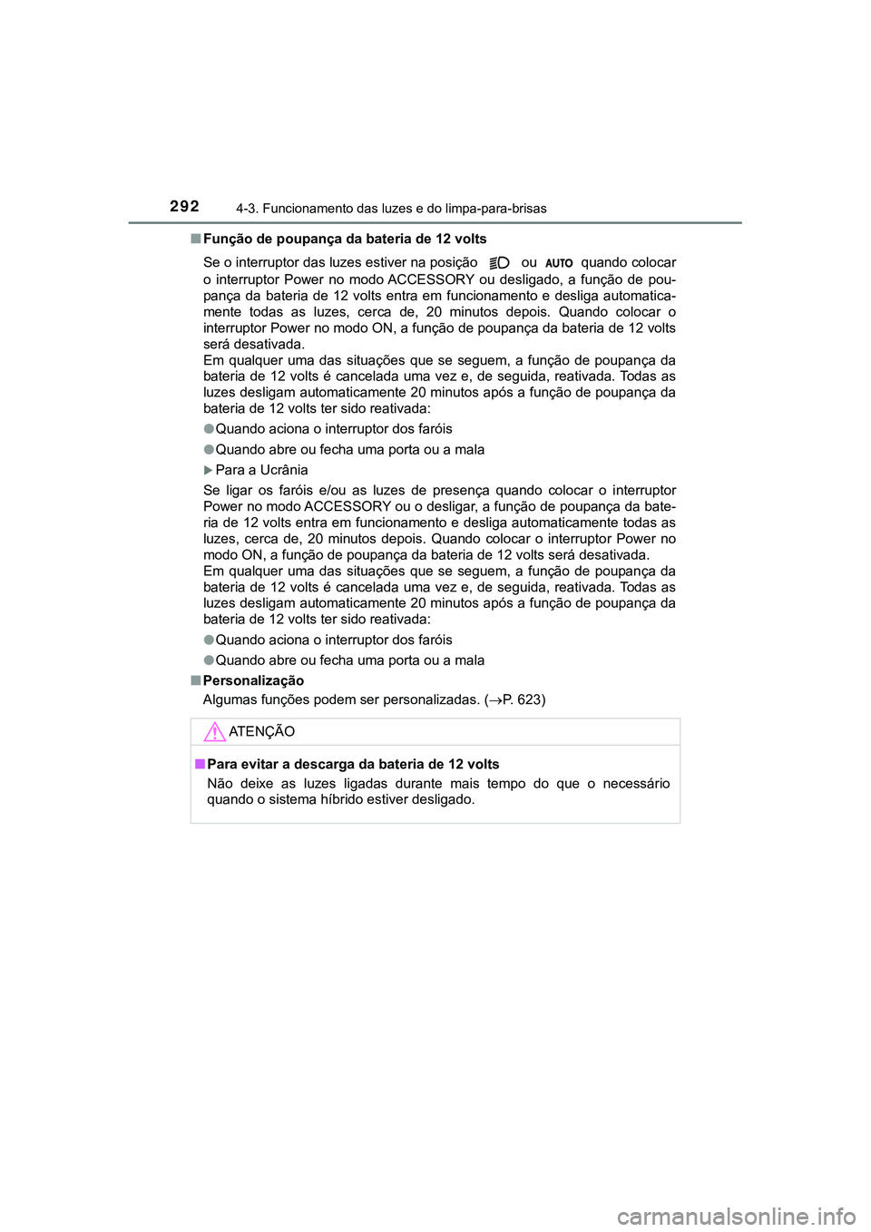 TOYOTA CAMRY 2021  Manual de utilização (in Portuguese) 2924-3. Funcionamento das luzes e do limpa-para-brisas
CAMRY_HV_EE■Função de poupança da bateria de 12 volts
Se o interruptor das luzes estiver na posição   ou   quando colocar
o  interruptor  