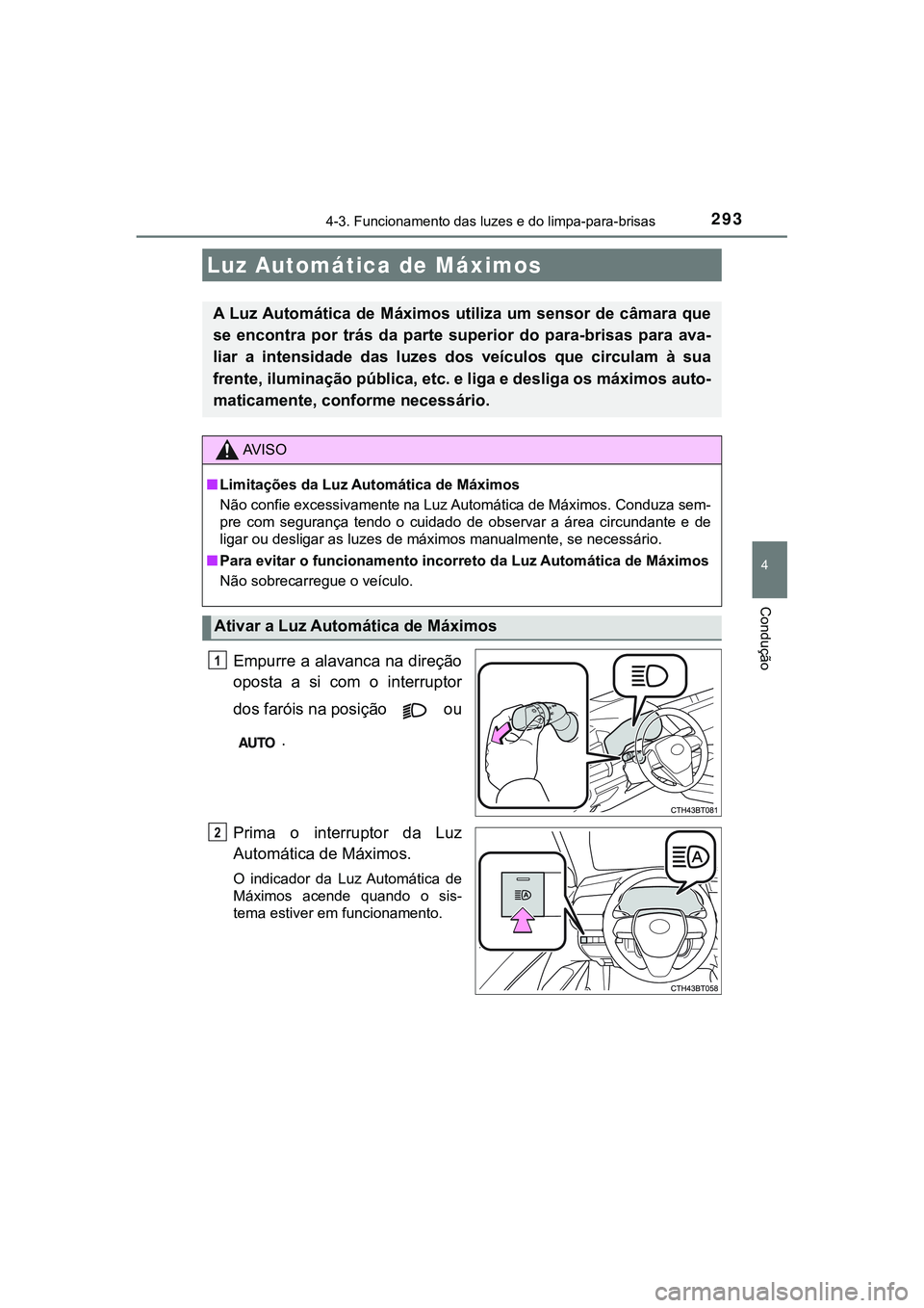 TOYOTA CAMRY 2021 Manual de utilização (in Portuguese) 2934-3. Funcionamento das luzes e do limpa-para-brisas
CAMRY_HV_EE
4
Condução
Empurre a alavanca na direção
oposta a si com o interruptor
dos faróis na posição ou
.
Prima o interruptor TOYOTA CAMRY 2021 Manual de utilização (in Portuguese) 2934-3. Funcionamento das luzes e do limpa-para-brisas
CAMRY_HV_EE
4
Condução
Empurre a alavanca na direção
oposta a si com o interruptor
dos faróis na posição ou
.
Prima o interruptor