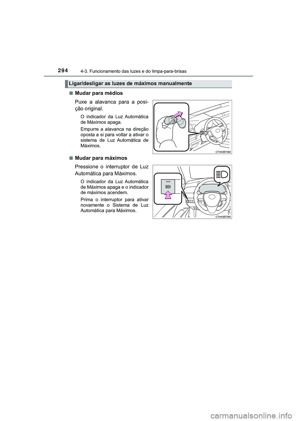 TOYOTA CAMRY 2021  Manual de utilização (in Portuguese) 2944-3. Funcionamento das luzes e do limpa-para-brisas
CAMRY_HV_EE■
Mudar para médios
Puxe  a  alavanca  para  a  posi-
ção original.
O  indicador  da  Luz  Automática
de Máximos apaga.
Empurre