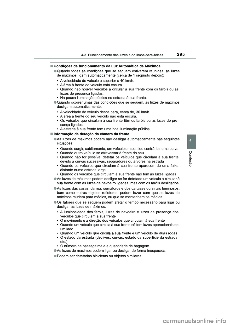 TOYOTA CAMRY 2021  Manual de utilização (in Portuguese) 2954-3. Funcionamento das luzes e do limpa-para-brisas
CAMRY_HV_EE
4
Condução
■Condições de funcionamento da Luz Automática de Máximos
●Quando  todas  as  condições  que  se  seguem  estiv