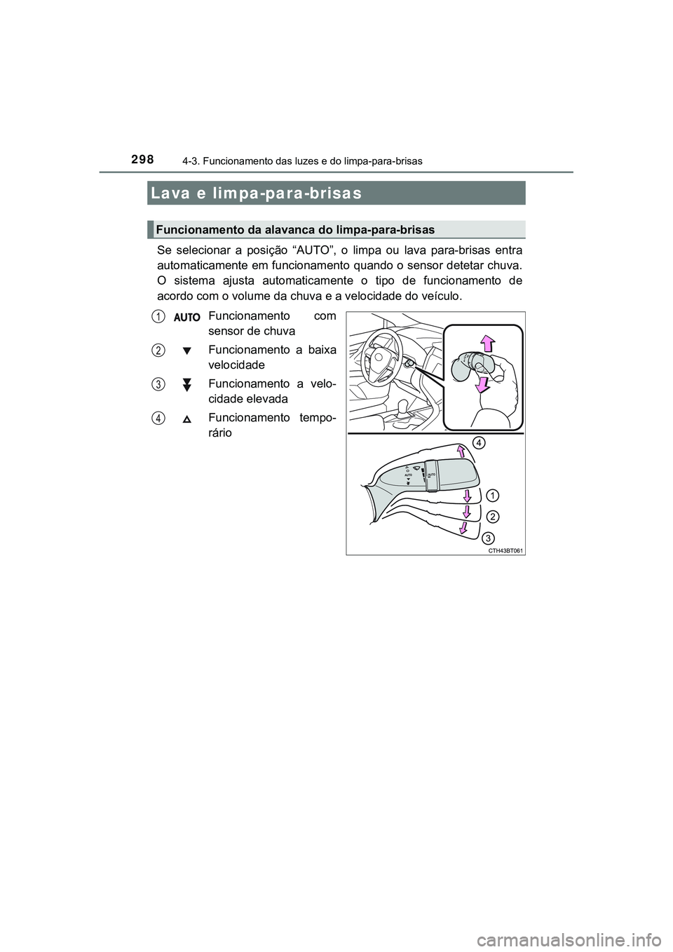 TOYOTA CAMRY 2021 Manual de utilização (in Portuguese) 2984-3. Funcionamento das luzes e do limpa-para-brisas
CAMRY_HV_EE
Se selecionar a posição “AUTO”, o limpa ou lava para-brisas entra
automaticamente em funcionamento quando o sensor de TOYOTA CAMRY 2021 Manual de utilização (in Portuguese) 2984-3. Funcionamento das luzes e do limpa-para-brisas
CAMRY_HV_EE
Se selecionar a posição “AUTO”, o limpa ou lava para-brisas entra
automaticamente em funcionamento quando o sensor de