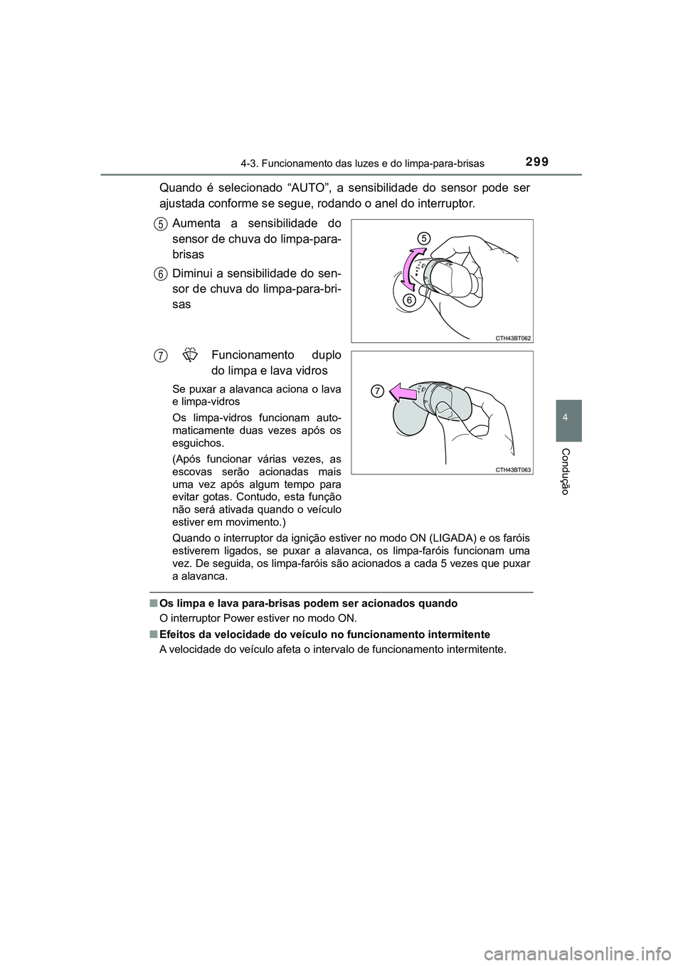 TOYOTA CAMRY 2021 Manual de utilização (in Portuguese) 2994-3. Funcionamento das luzes e do limpa-para-brisas
CAMRY_HV_EE
4
Condução
Quando é selecionado “AUTO”, a sensibilidade do sensor pode ser
ajustada conforme se segue, rodando o anel TOYOTA CAMRY 2021 Manual de utilização (in Portuguese) 2994-3. Funcionamento das luzes e do limpa-para-brisas
CAMRY_HV_EE
4
Condução
Quando é selecionado “AUTO”, a sensibilidade do sensor pode ser
ajustada conforme se segue, rodando o anel