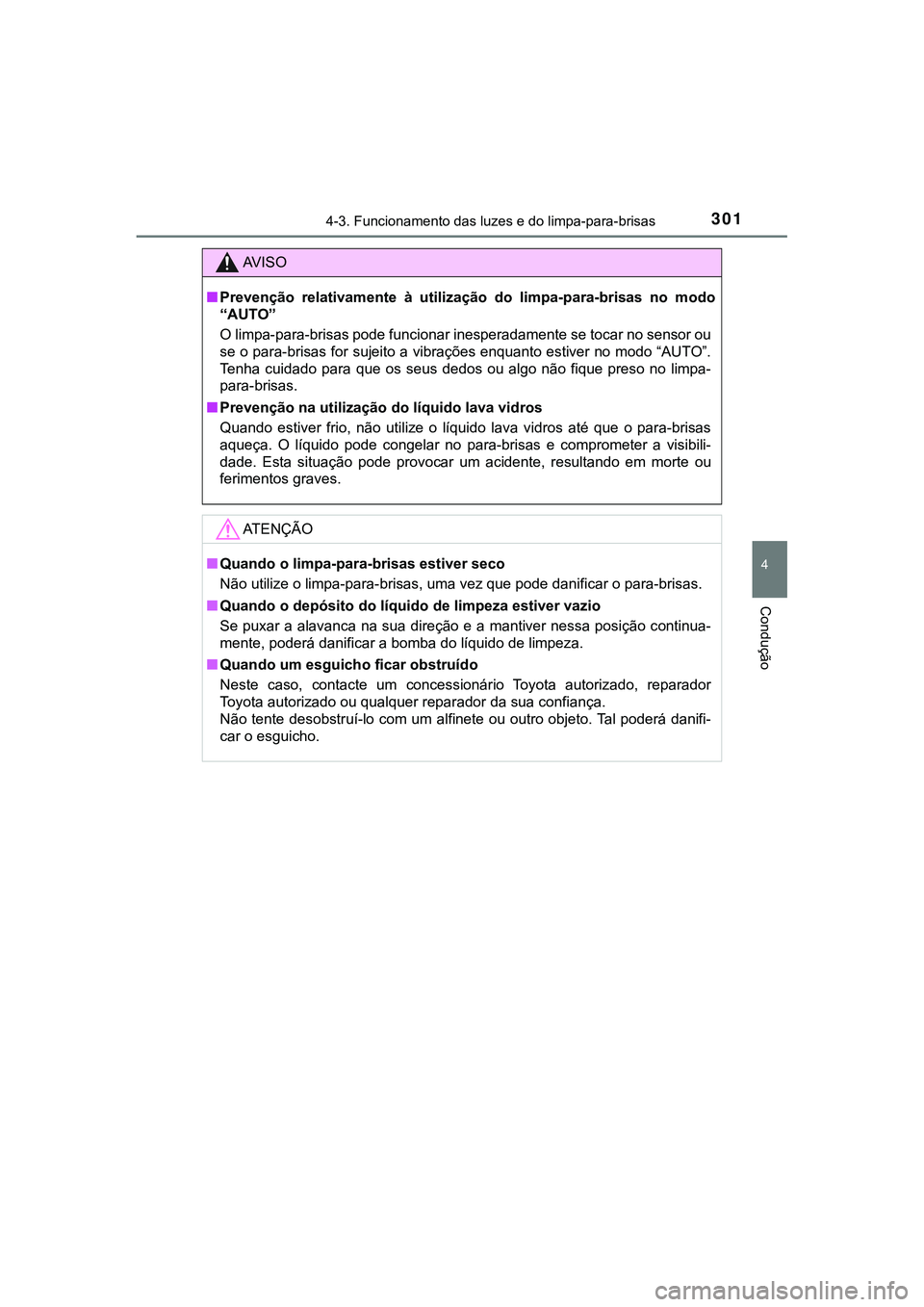 TOYOTA CAMRY 2021 Manual de utilização (in Portuguese) 3014-3. Funcionamento das luzes e do limpa-para-brisas
CAMRY_HV_EE
4
Condução
AV I S O
■Prevenção relativamente à utilização do limpa-para-brisas no modo
“AUTO”
O limpa-para-brisa TOYOTA CAMRY 2021 Manual de utilização (in Portuguese) 3014-3. Funcionamento das luzes e do limpa-para-brisas
CAMRY_HV_EE
4
Condução
AV I S O
■Prevenção relativamente à utilização do limpa-para-brisas no modo
“AUTO”
O limpa-para-brisa