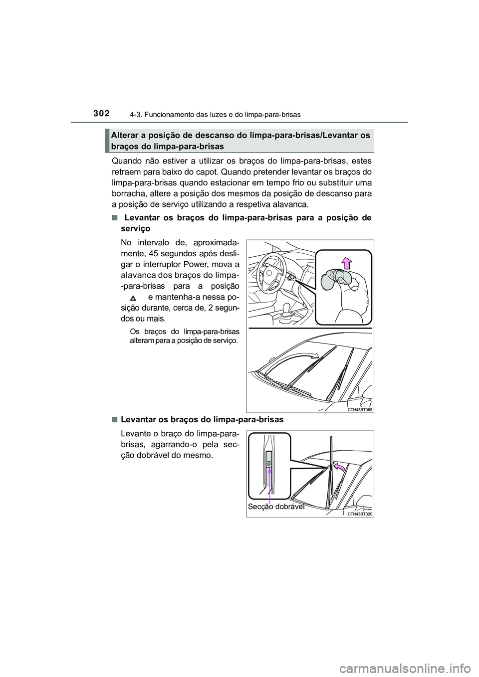 TOYOTA CAMRY 2021  Manual de utilização (in Portuguese) 3024-3. Funcionamento das luzes e do limpa-para-brisas
CAMRY_HV_EE
Quando  não  estiver  a  utilizar  os  braços  do  limpa-para-brisas,  estes
retraem para baixo do capot. Quando pretender levantar