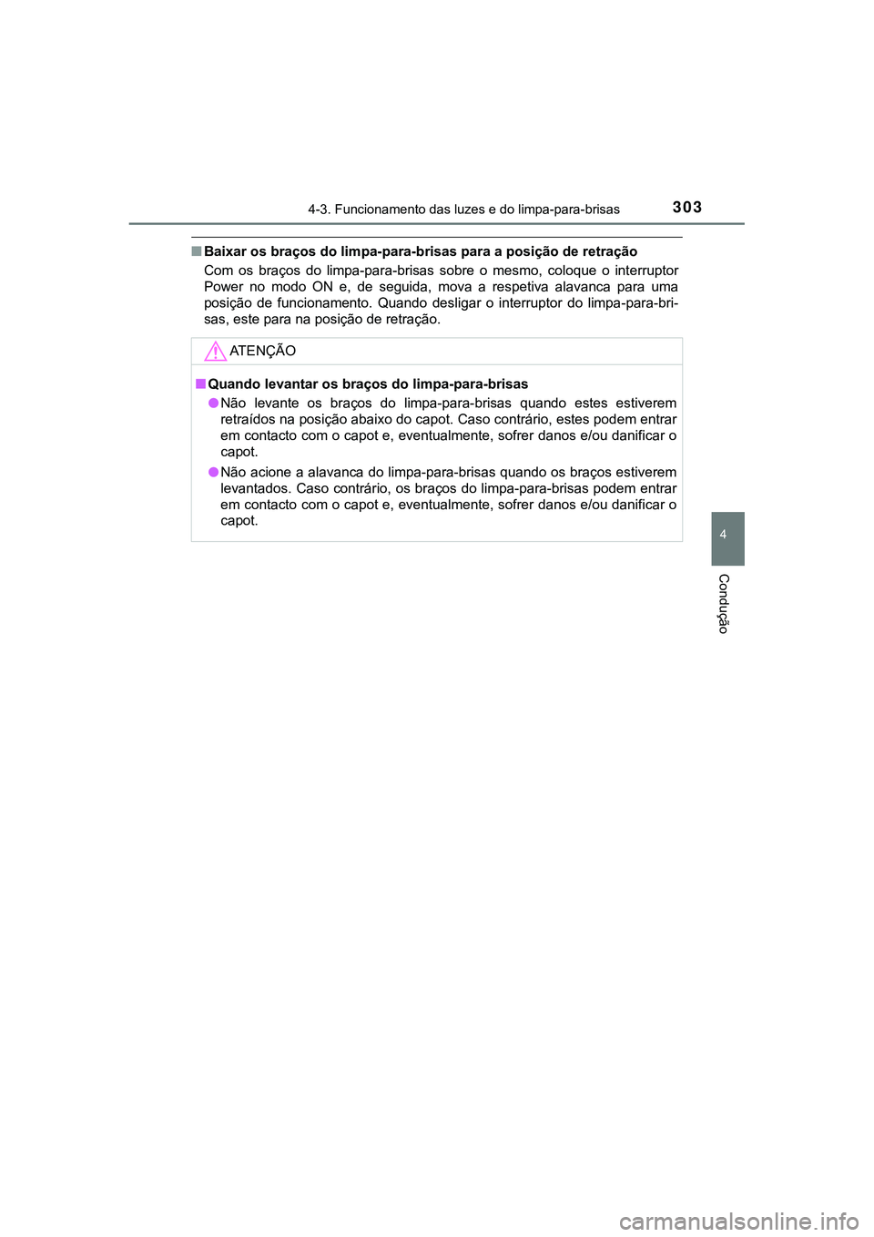TOYOTA CAMRY 2021  Manual de utilização (in Portuguese) 3034-3. Funcionamento das luzes e do limpa-para-brisas
CAMRY_HV_EE
4
Condução
■Baixar os braços do limpa-para-brisas para a posição de retração
Com  os  braços  do  limpa-para-brisas  sobre 