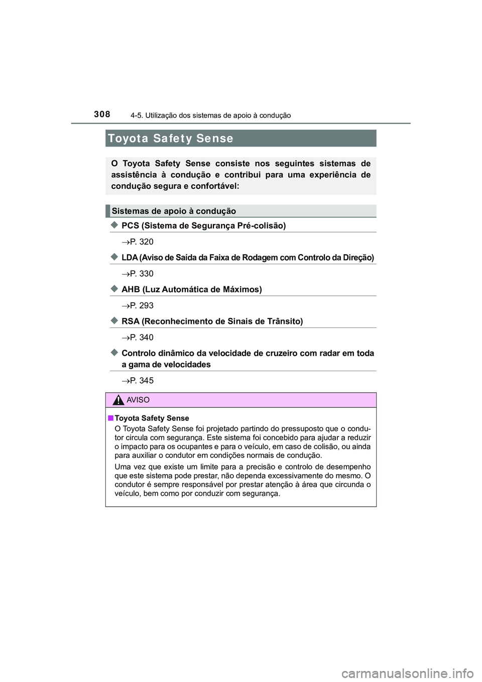 TOYOTA CAMRY 2021  Manual de utilização (in Portuguese) 308
CAMRY_HV_EE
4-5. Utilização dos sistemas de apoio à condução
◆PCS (Sistema de Segurança Pré-colisão)
P.   3 2 0
◆LDA (Aviso de Saída da Faixa de Rodagem com Controlo da Direção)
