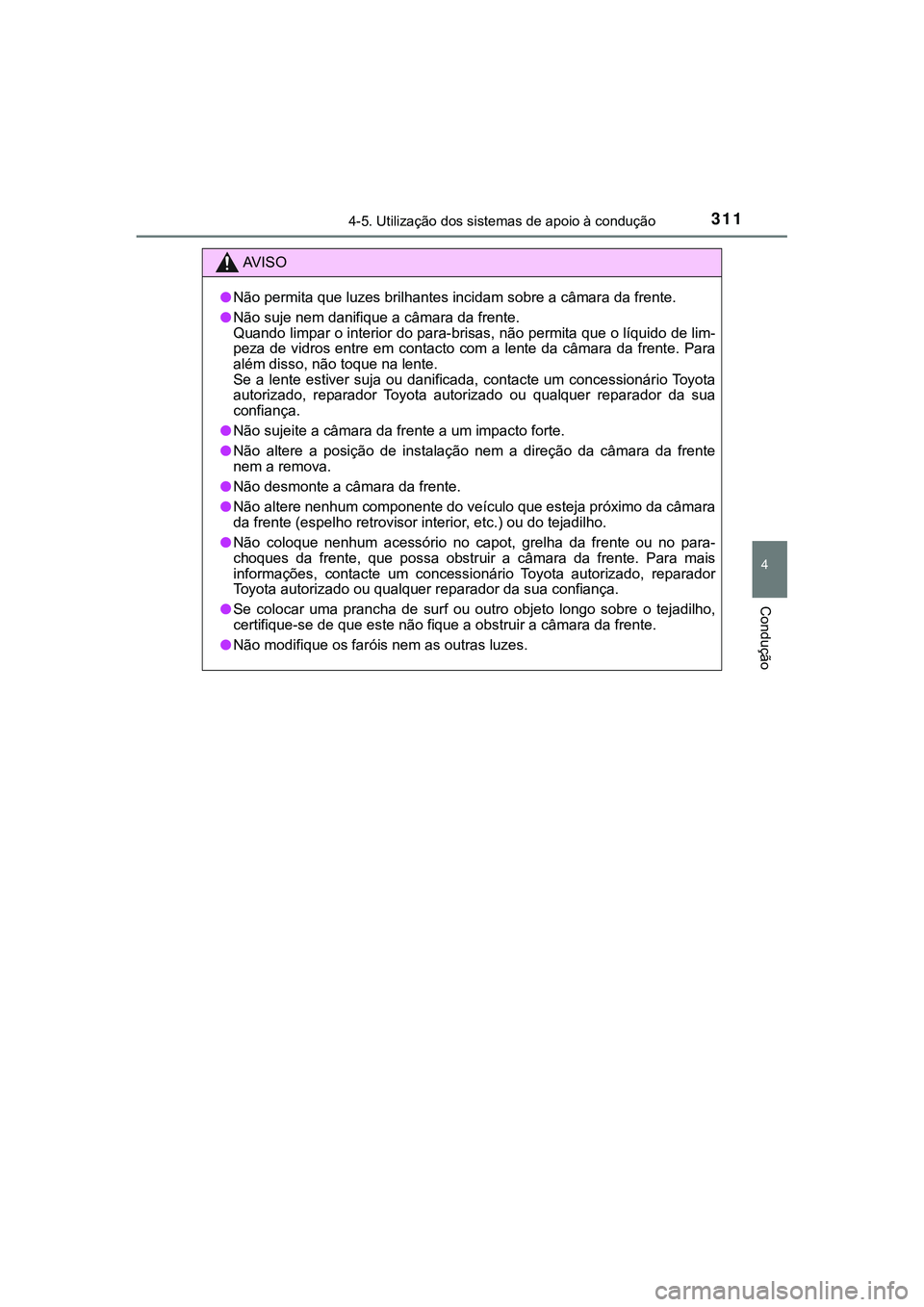 TOYOTA CAMRY 2021  Manual de utilização (in Portuguese) 3114-5. Utilização dos sistemas de apoio à condução
CAMRY_HV_EE
4
Condução
AV I S O
●Não permita que luzes brilhantes incidam sobre a câmara da frente.
●Não suje nem danifique a câmara 