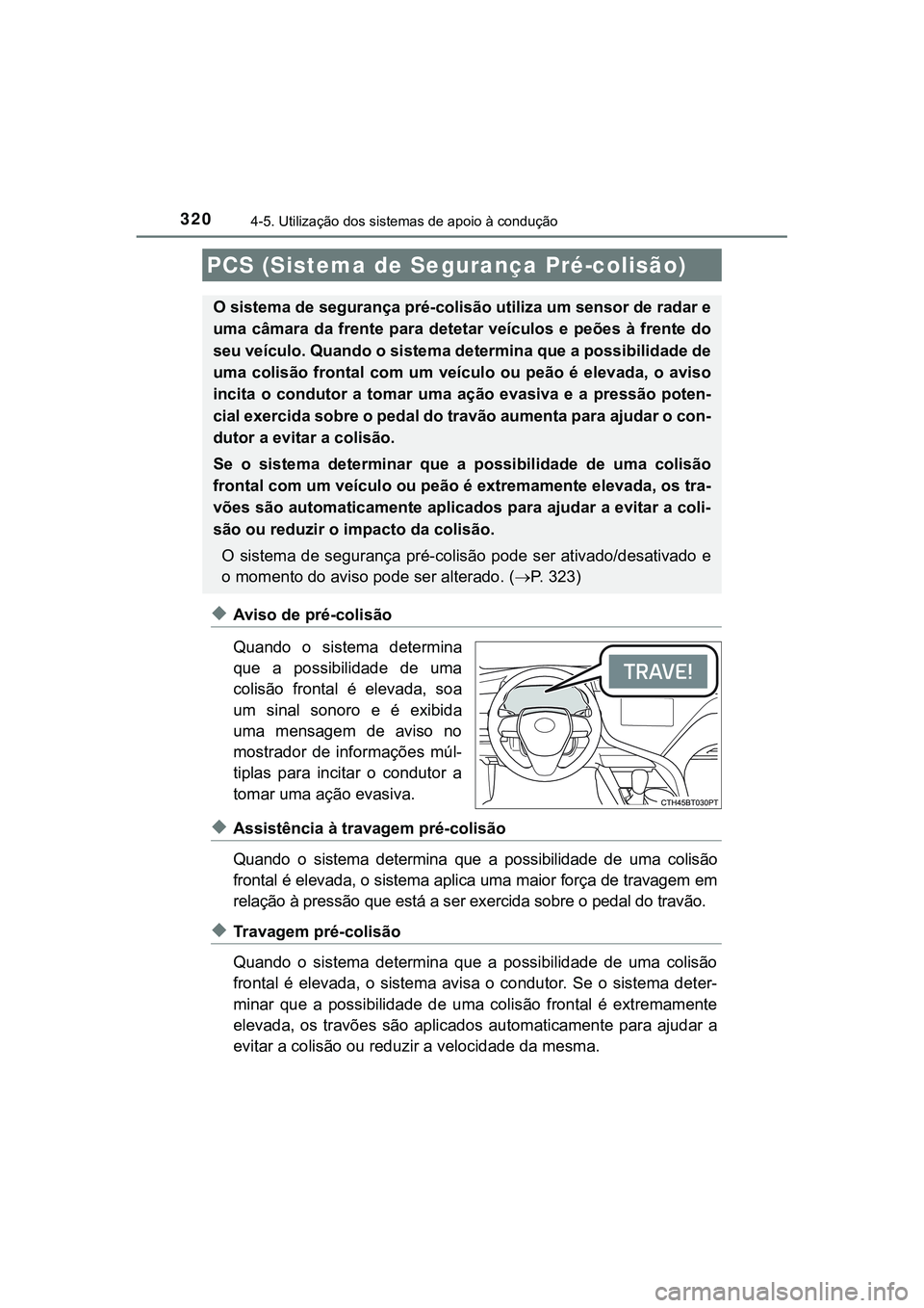 TOYOTA CAMRY 2021 Manual de utilização (in Portuguese) 3204-5. Utilização dos sistemas de apoio à condução
CAMRY_HV_EE
◆Aviso de pré-colisão
Quando o sistema determina
que a possibilidade de uma
colisão frontal é elevada, soa
um sin TOYOTA CAMRY 2021 Manual de utilização (in Portuguese) 3204-5. Utilização dos sistemas de apoio à condução
CAMRY_HV_EE
◆Aviso de pré-colisão
Quando o sistema determina
que a possibilidade de uma
colisão frontal é elevada, soa
um sin