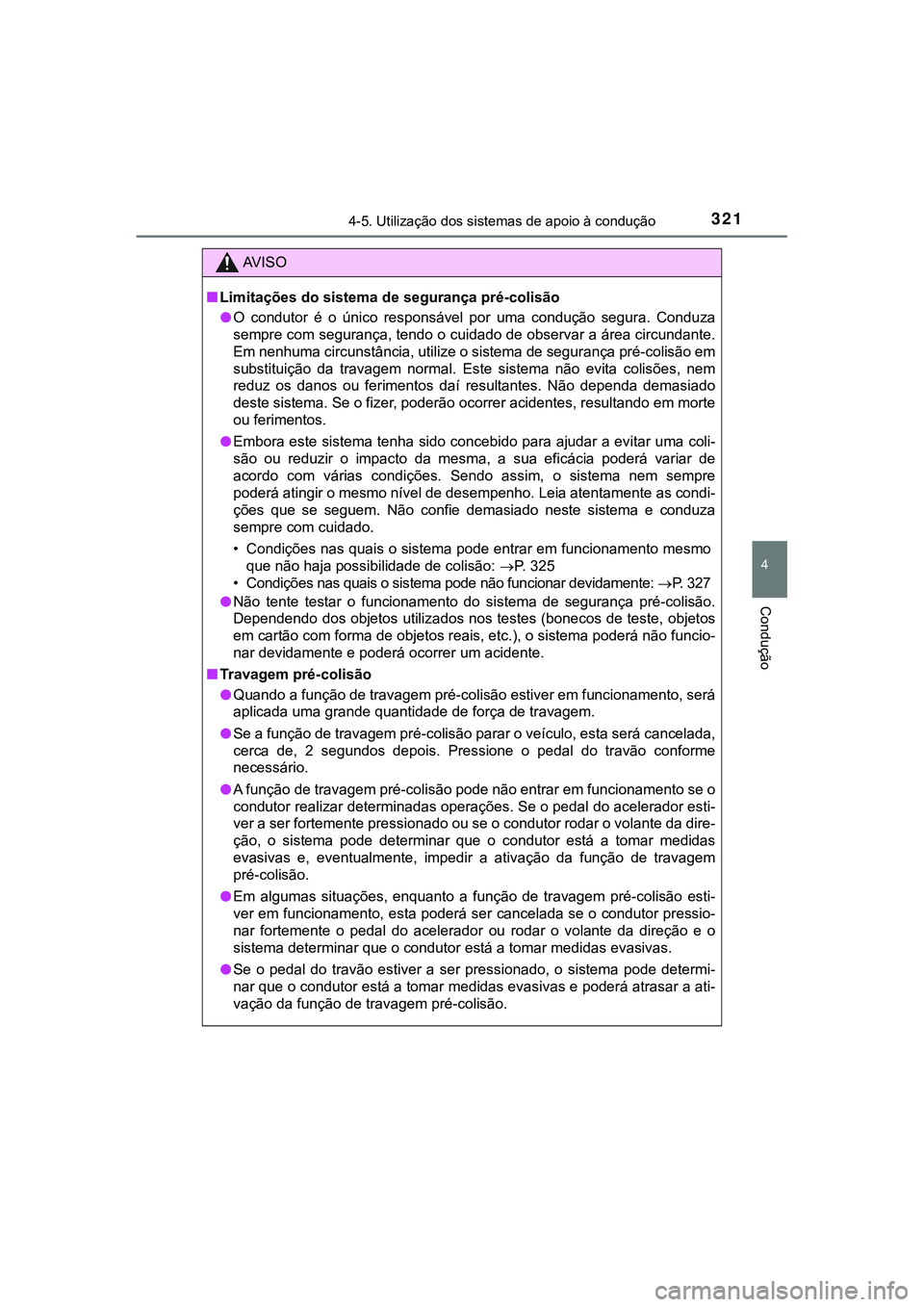 TOYOTA CAMRY 2021  Manual de utilização (in Portuguese) 3214-5. Utilização dos sistemas de apoio à condução
CAMRY_HV_EE
4
Condução
AV I S O
■Limitações do sistema de segurança pré-colisão
●O  condutor  é  o  único  responsável  por  uma 