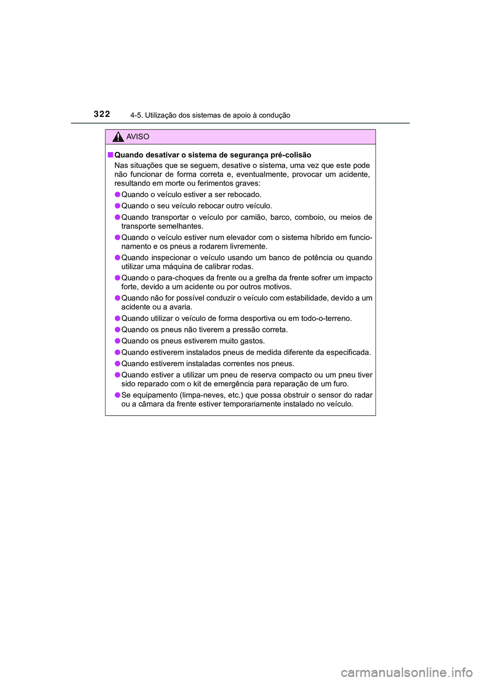 TOYOTA CAMRY 2021 Manual de utilização (in Portuguese) 3224-5. Utilização dos sistemas de apoio à condução
CAMRY_HV_EE
AV I S O
■Quando desativar o sistema de segurança pré-colisão
Nas situações que se seguem, desative o sistema, uma vez que e TOYOTA CAMRY 2021 Manual de utilização (in Portuguese) 3224-5. Utilização dos sistemas de apoio à condução
CAMRY_HV_EE
AV I S O
■Quando desativar o sistema de segurança pré-colisão
Nas situações que se seguem, desative o sistema, uma vez que e