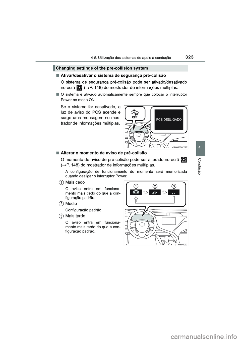 TOYOTA CAMRY 2021  Manual de utilização (in Portuguese) 3234-5. Utilização dos sistemas de apoio à condução
CAMRY_HV_EE
4
Condução
■Ativar/desativar o sistema de segurança pré-colisão
O  sistema  de  segurança  pré-colisão  pode  ser  ativad