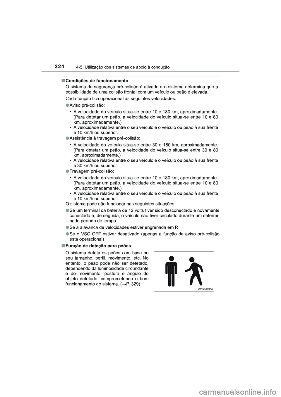 TOYOTA CAMRY 2021  Manual de utilização (in Portuguese) 3244-5. Utilização dos sistemas de apoio à condução
CAMRY_HV_EE
■Condições de funcionamento
O  sistema  de  segurança  pré-colisão  é  ativado  e  o  sistema  determina  que  a
possibilid